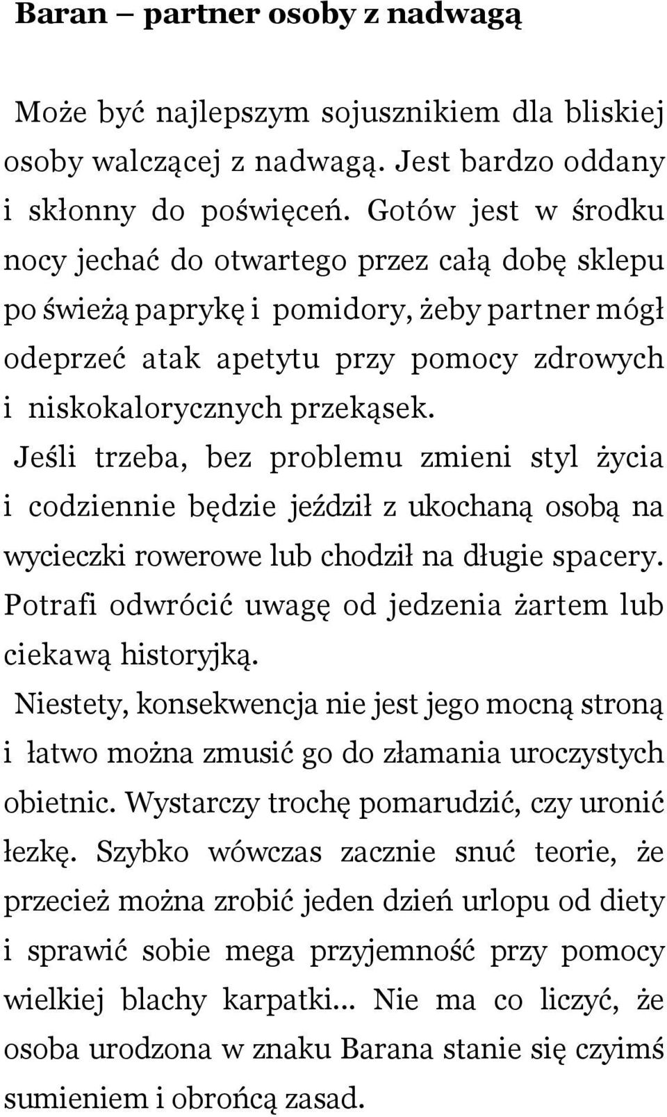 Jeśli trzeb, bez problemu zmieni styl życi i codziennie będzie jeździł z ukochną osobą n wycieczki rowerowe lub chodził n długie spcery. Potrfi odwrócić uwgę od jedzeni żrtem lub ciekwą historyjką.