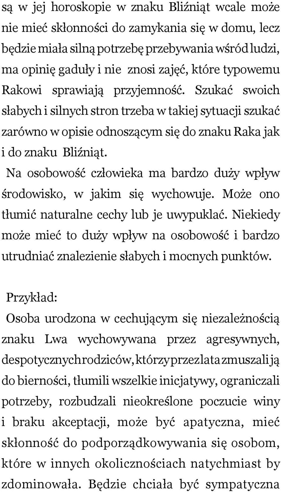 N osobowość człowiek m brdzo duży wpływ środowisko, w jkim się wychowuje. Może ono tłumić nturlne cechy lub je uwypuklć.