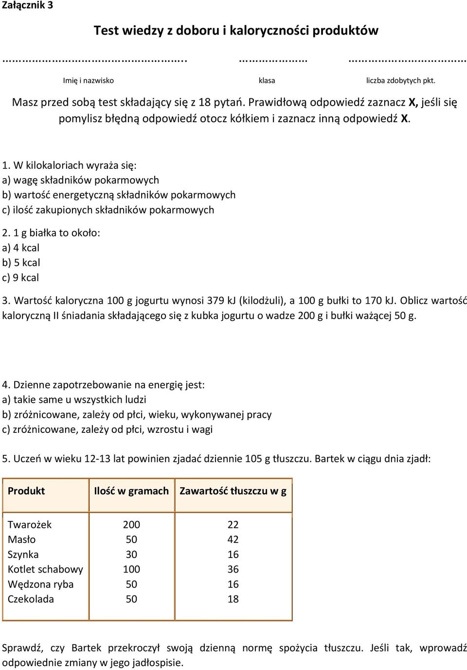 W kilokaloriach wyraża się: a) wagę składników pokarmowych b) wartość energetyczną składników pokarmowych c) ilość zakupionych składników pokarmowych 2.