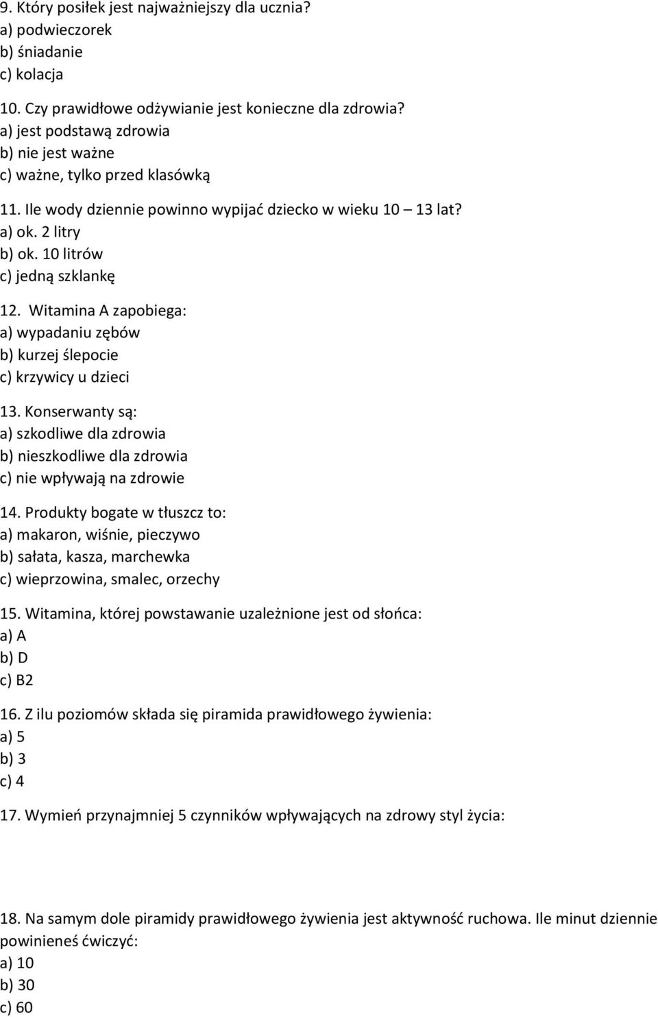 Witamina A zapobiega: a) wypadaniu zębów b) kurzej ślepocie c) krzywicy u dzieci 13. Konserwanty są: a) szkodliwe dla zdrowia b) nieszkodliwe dla zdrowia c) nie wpływają na zdrowie 14.