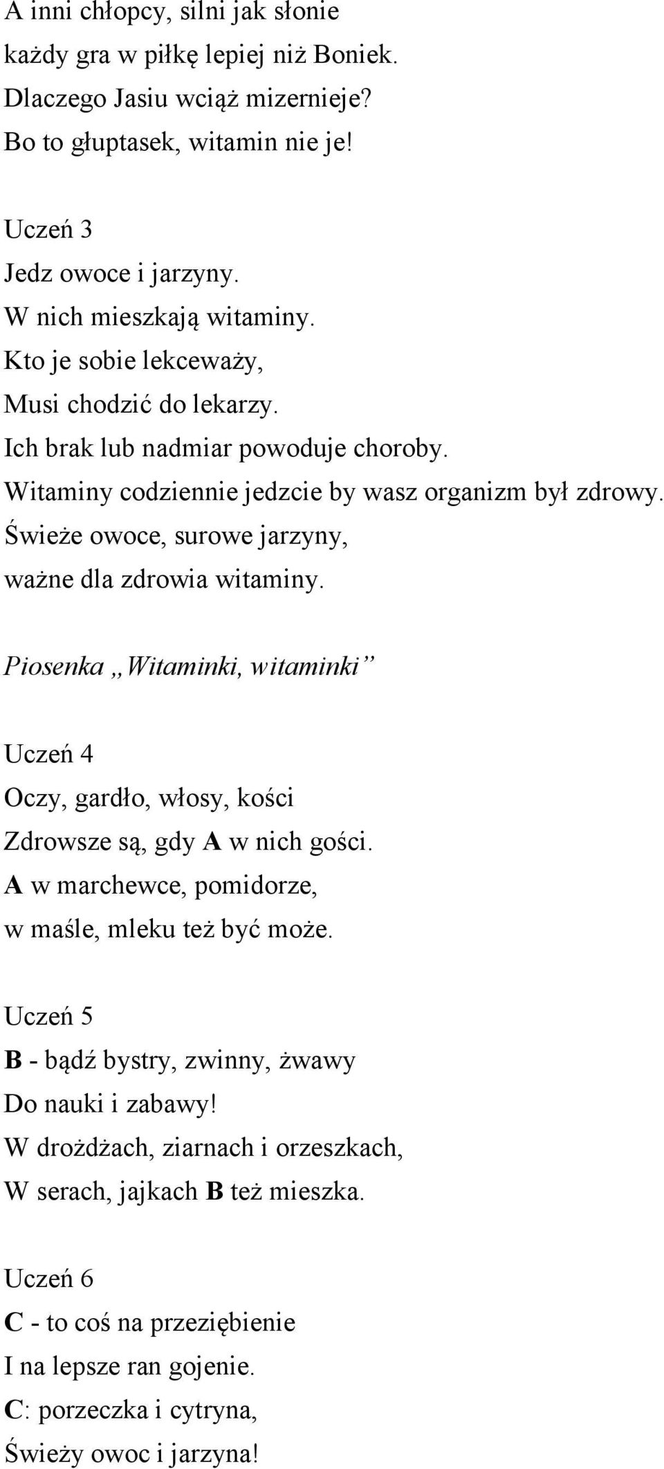 Świeże owoce, surowe jarzyny, ważne dla zdrowia witaminy. Piosenka Witaminki, witaminki Uczeń 4 Oczy, gardło, włosy, kości Zdrowsze są, gdy A w nich gości.