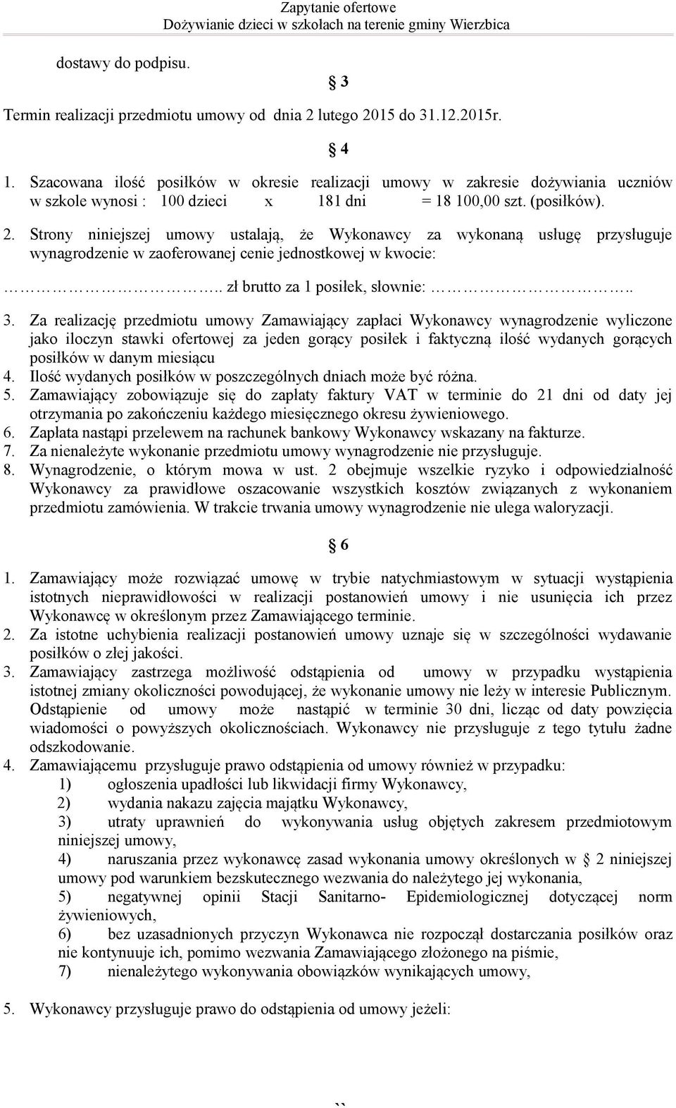 Strony niniejszej umowy ustalają, że Wykonawcy za wykonaną usługę przysługuje wynagrodzenie w zaoferowanej cenie jednostkowej w kwocie:.. zł brutto za 1 posiłek, słownie:.. 3.