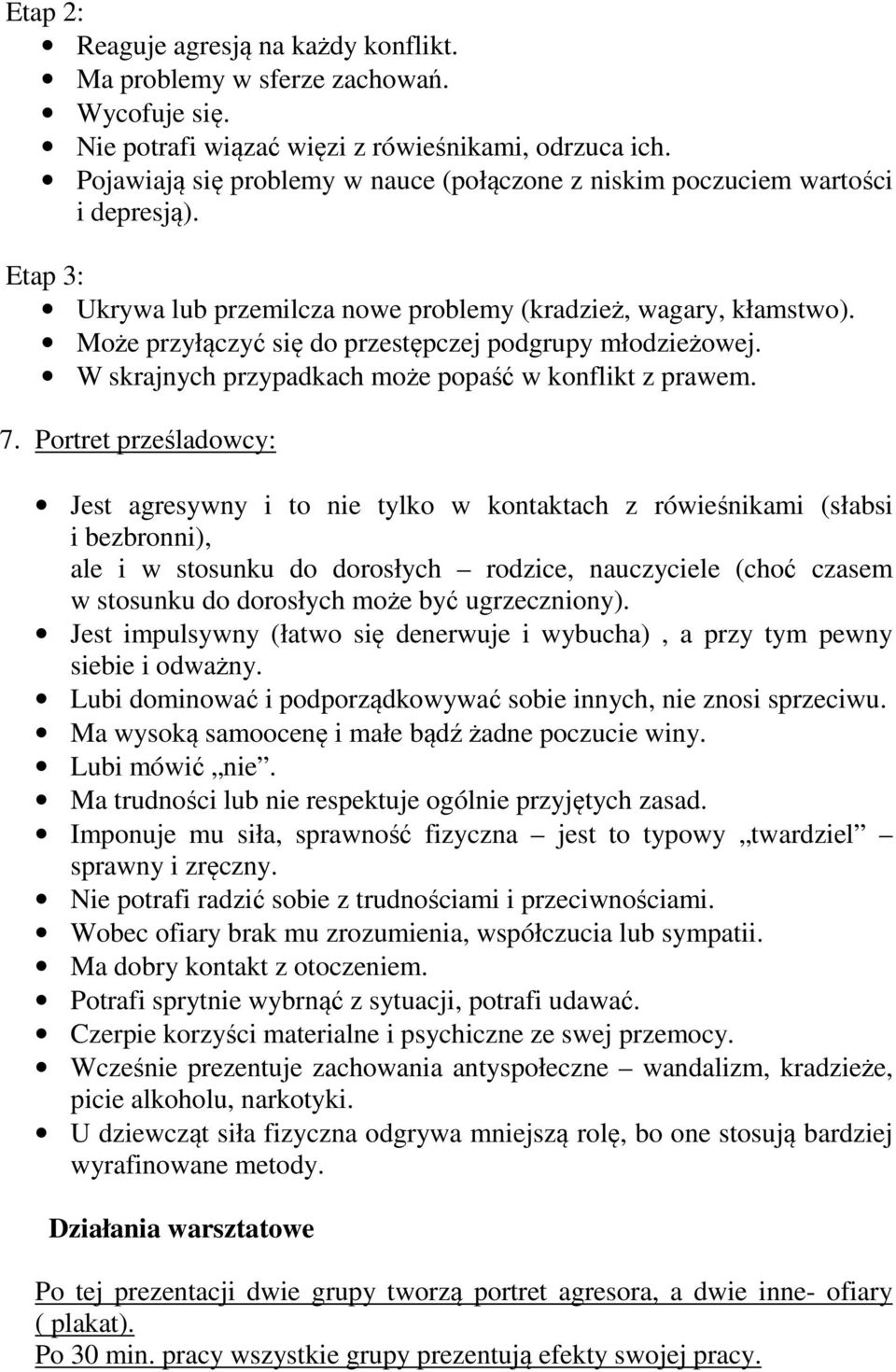 Może przyłączyć się do przestępczej podgrupy młodzieżowej. W skrajnych przypadkach może popaść w konflikt z prawem. 7.