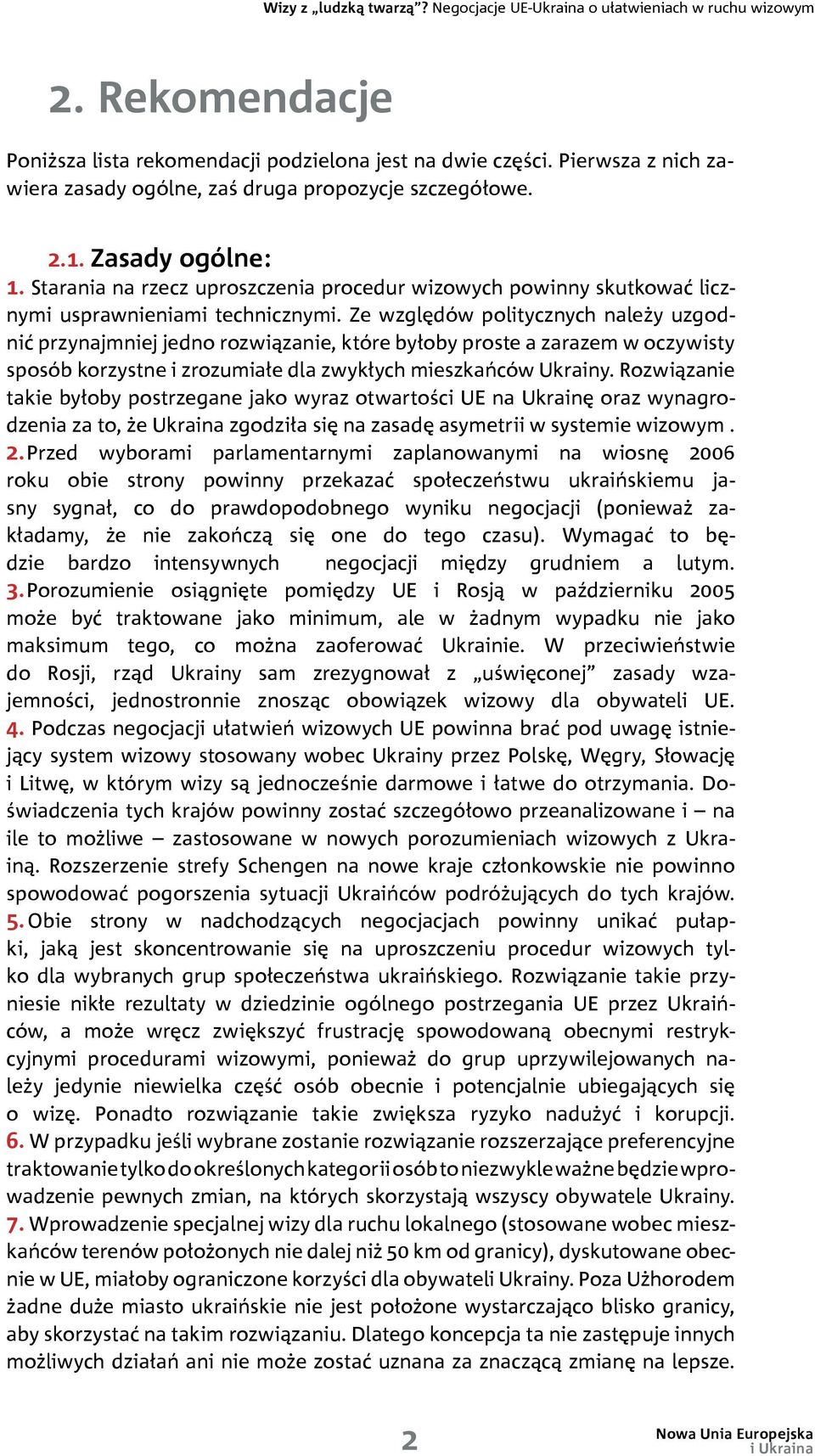 Ze względów politycznych należy uzgodnić przynajmniej jedno rozwiązanie, które byłoby proste a zarazem w oczywisty sposób korzystne i zrozumiałe dla zwykłych mieszkańców Ukrainy.