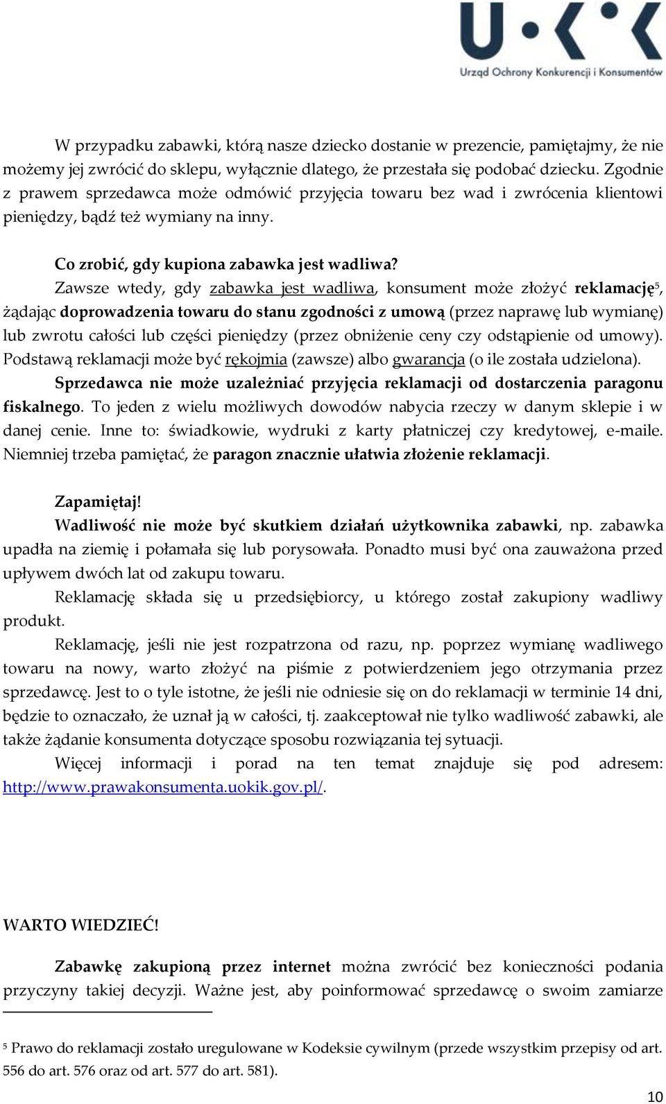Zawsze wtedy, gdy zabawka jest wadliwa, konsument może złożyć reklamację 5, żądając doprowadzenia towaru do stanu zgodności z umową (przez naprawę lub wymianę) lub zwrotu całości lub części pieniędzy