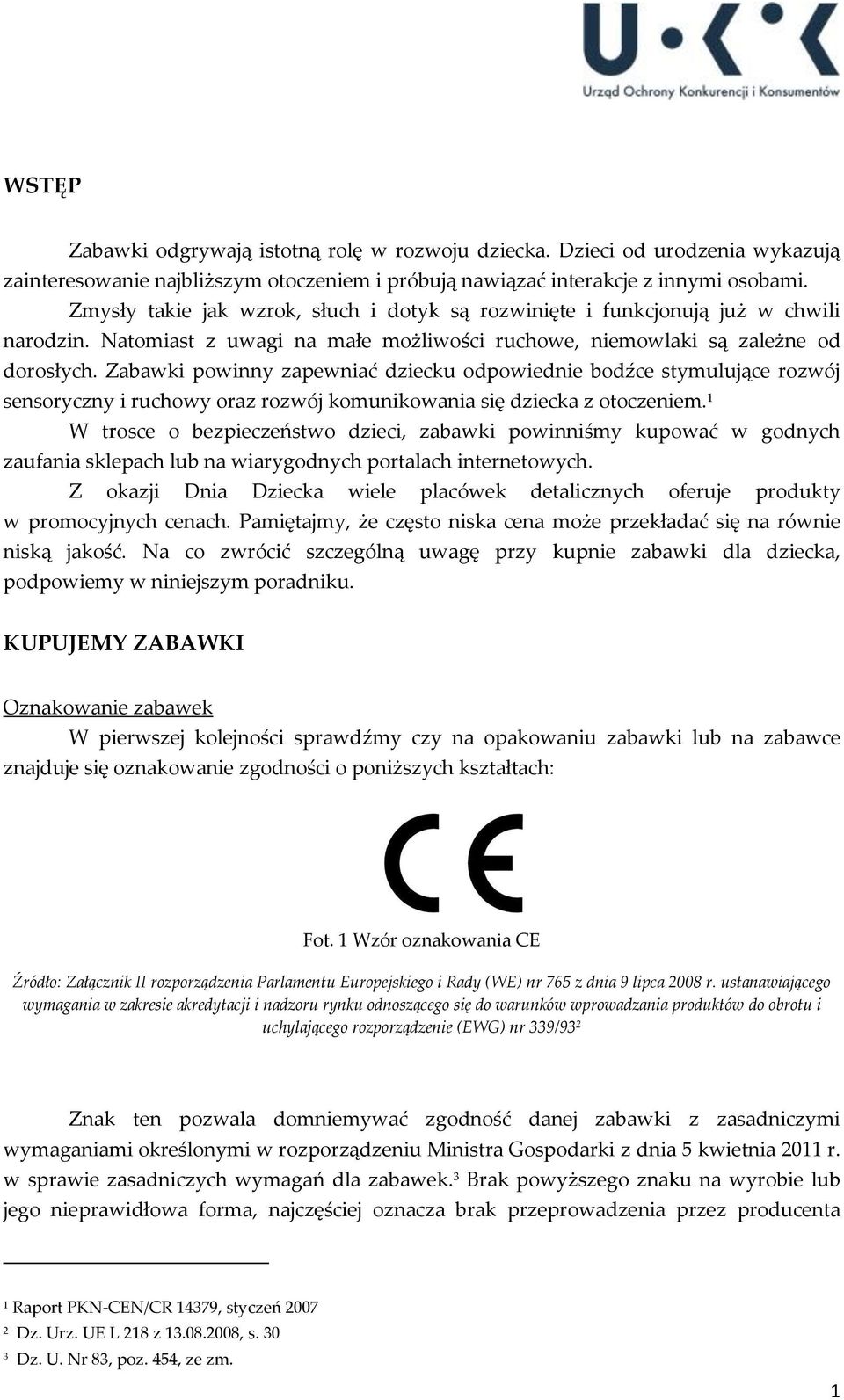 Zabawki powinny zapewniać dziecku odpowiednie bodźce stymulujące rozwój sensoryczny i ruchowy oraz rozwój komunikowania się dziecka z otoczeniem.