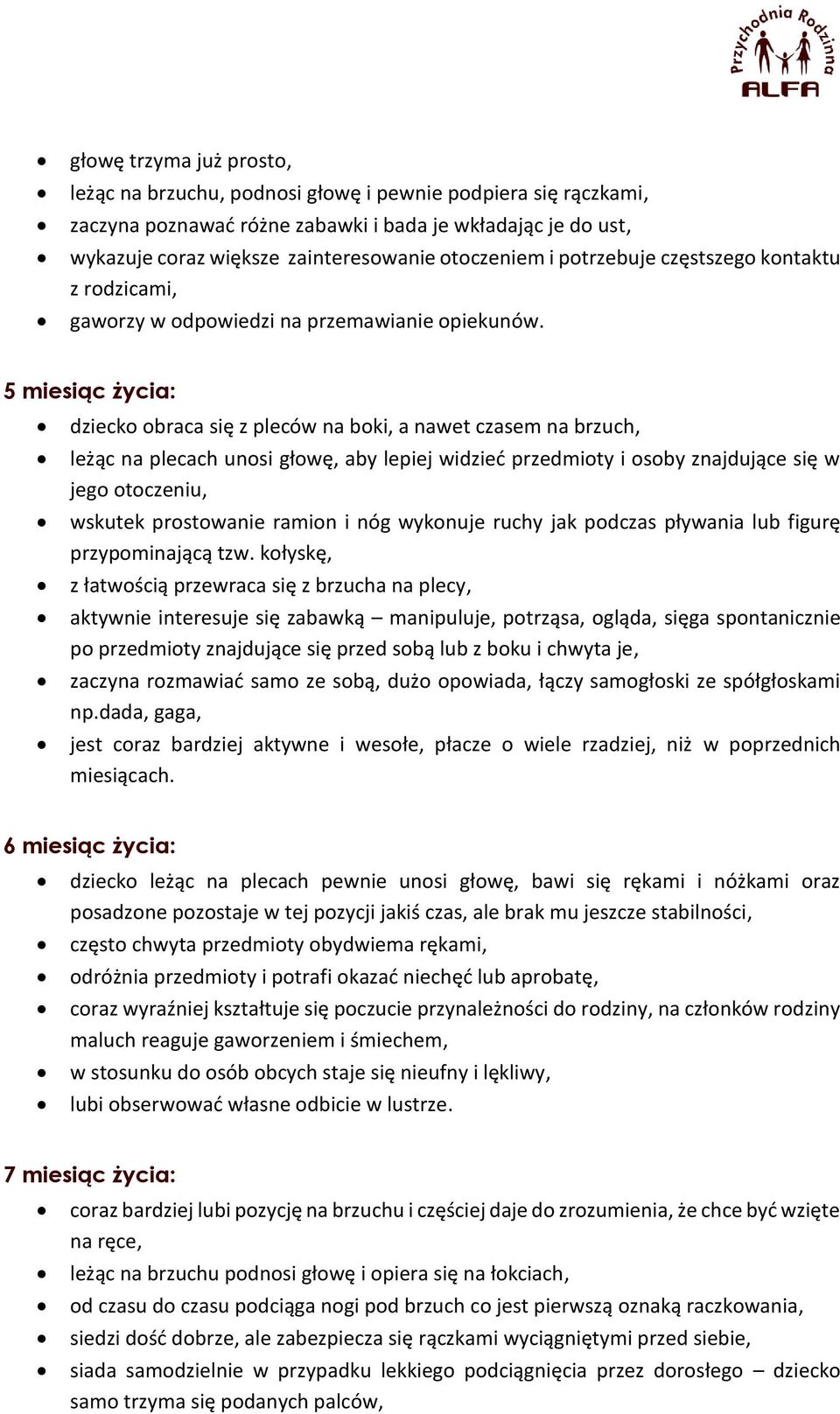 5 miesiąc życia: dziecko obraca się z pleców na boki, a nawet czasem na brzuch, leżąc na plecach unosi głowę, aby lepiej widzieć przedmioty i osoby znajdujące się w jego otoczeniu, wskutek