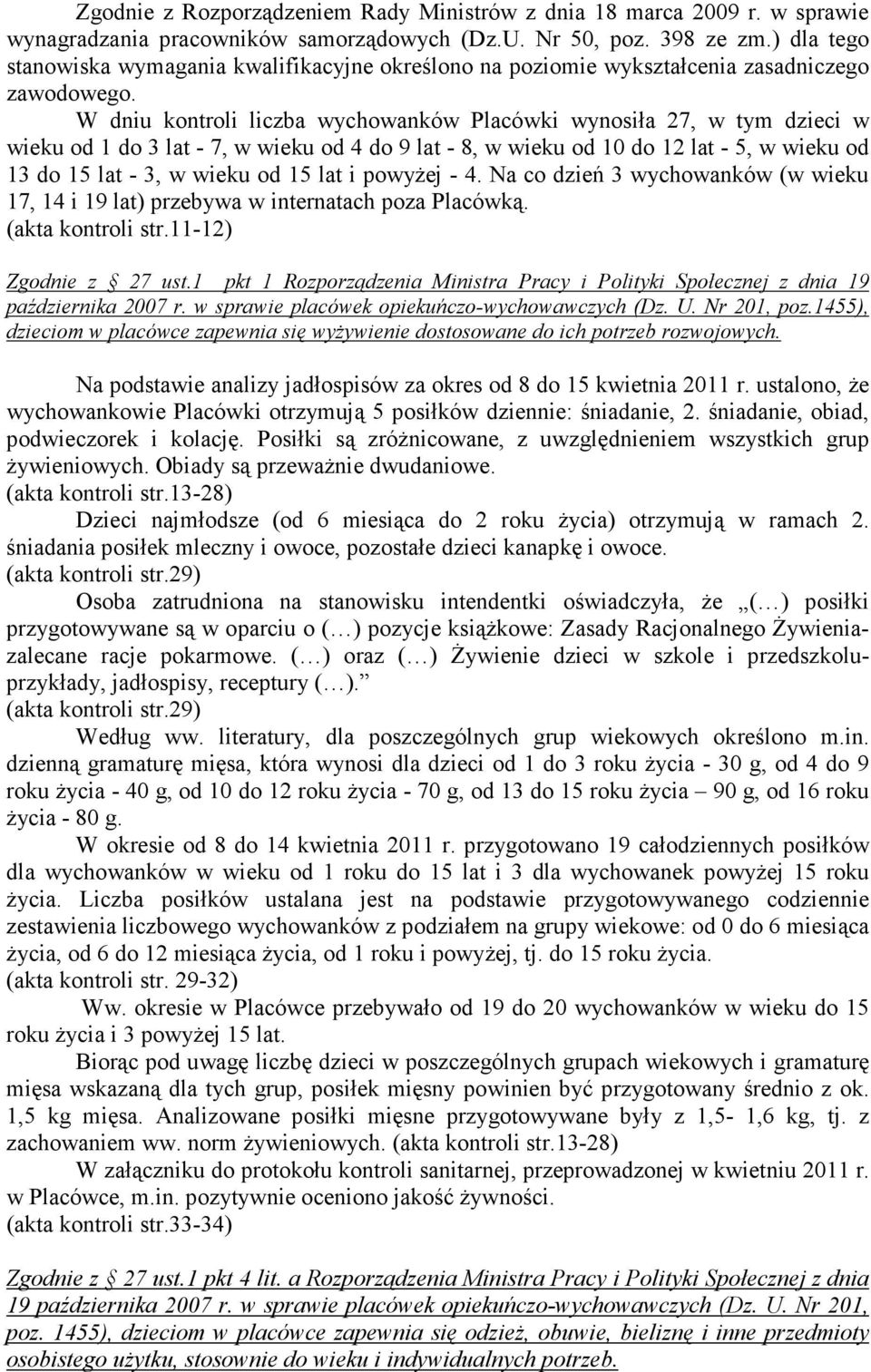 W dniu kontroli liczba wychowanków Placówki wynosiła 27, w tym dzieci w wieku od 1 do 3 lat - 7, w wieku od 4 do 9 lat - 8, w wieku od 10 do 12 lat - 5, w wieku od 13 do 15 lat - 3, w wieku od 15 lat