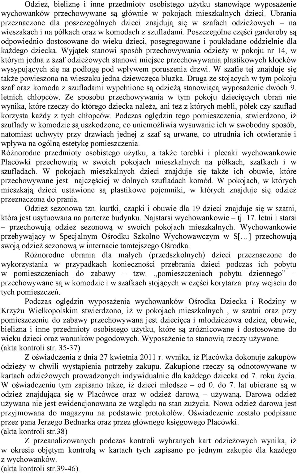 Poszczególne części garderoby są odpowiednio dostosowane do wieku dzieci, posegregowane i poukładane oddzielnie dla kaŝdego dziecka.