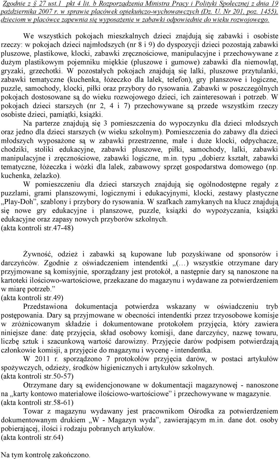 We wszystkich pokojach mieszkalnych dzieci znajdują się zabawki i osobiste rzeczy: w pokojach dzieci najmłodszych (nr 8 i 9) do dyspozycji dzieci pozostają zabawki pluszowe, plastikowe, klocki,