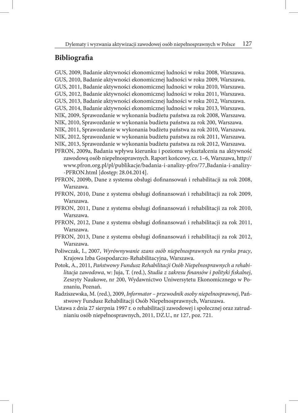 GUS, 2012, Badanie aktywności ekonomicznej ludności w roku 2011, Warszawa. GUS, 2013, Badanie aktywności ekonomicznej ludności w roku 2012, Warszawa.