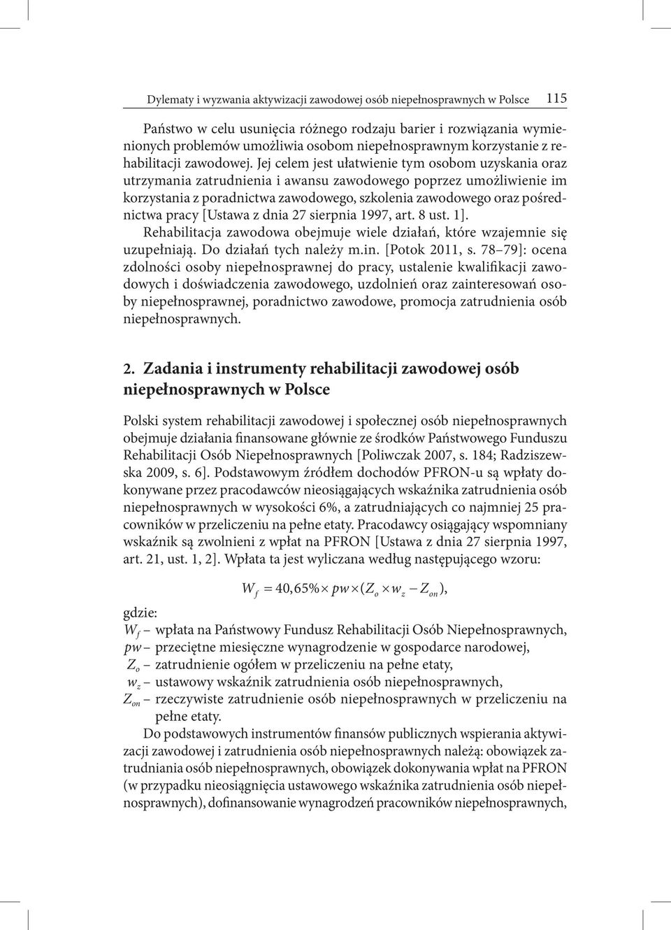 Jej celem jest ułatwienie tym osobom uzyskania oraz utrzymania zatrudnienia i awansu zawodowego poprzez umożliwienie im korzystania z poradnictwa zawodowego, szkolenia zawodowego oraz pośrednictwa