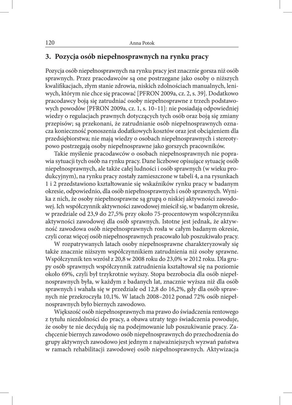 Dodatkowo pracodawcy boją się zatrudniać osoby niepełnosprawne z trzech podstawowych powodów [PFRON 2009a, cz. 1, s.