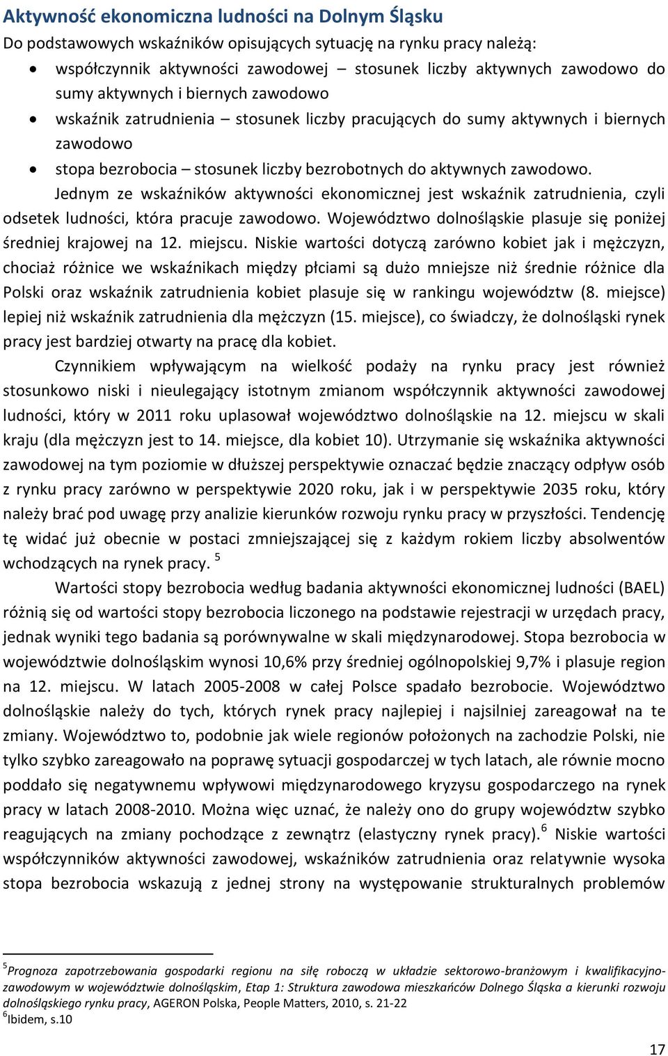 Jednym ze wskaźników aktywności ekonomicznej jest wskaźnik zatrudnienia, czyli odsetek ludności, która pracuje zawodowo. Województwo dolnośląskie plasuje się poniżej średniej krajowej na 12. miejscu.