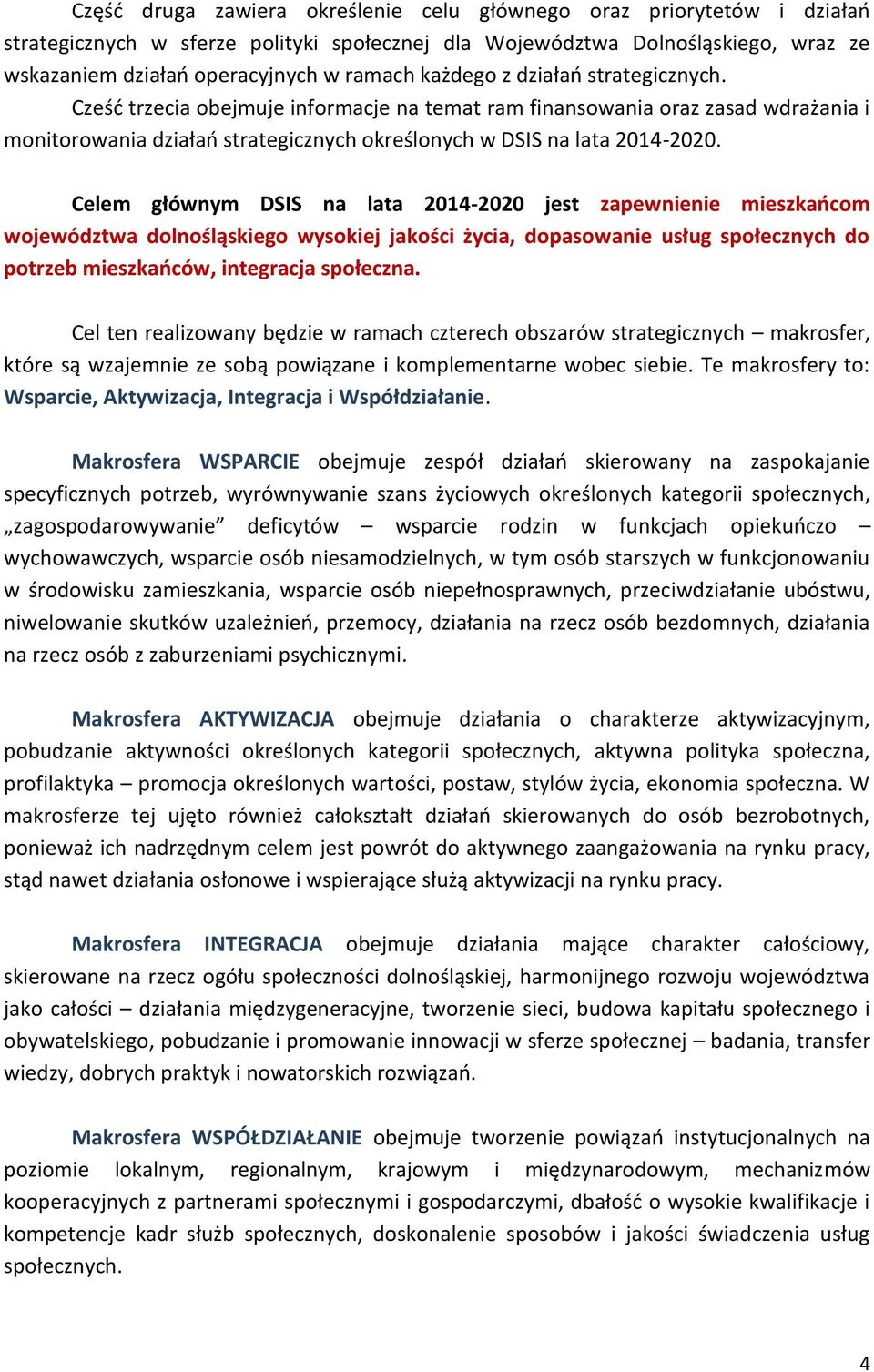 Celem głównym DSIS na lata 2014-2020 jest zapewnienie mieszkańcom województwa dolnośląskiego wysokiej jakości życia, dopasowanie usług społecznych do potrzeb mieszkańców, integracja społeczna.