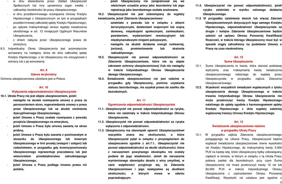 13 niniejszych Ogólnych Warunków Ubezpieczenia, - z dniem nabycia przez Ubezpieczonego prawa do emerytury. 8.3. Indywidualny Okres Ubezpieczenia jest automatycznie wznawiany na następny okres do dnia