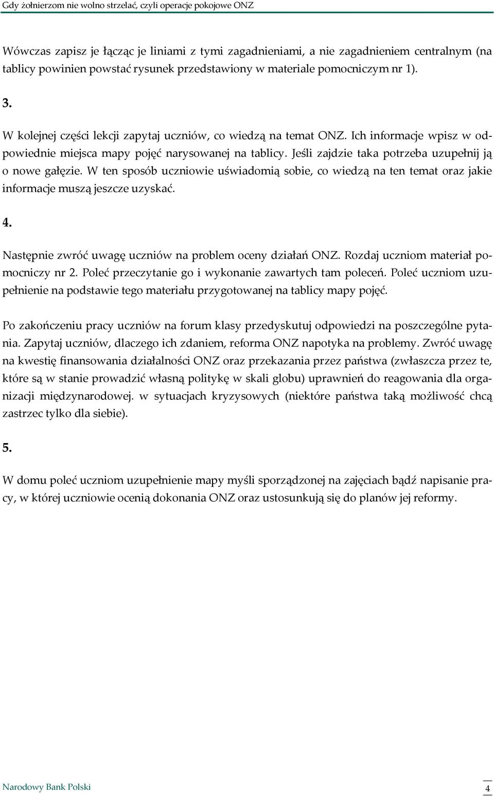 W ten sposób uczniowie uświadomią sobie, co wiedzą na ten temat oraz jakie informacje muszą jeszcze uzyskać. 4. Następnie zwróć uwagę uczniów na problem oceny działań ONZ.