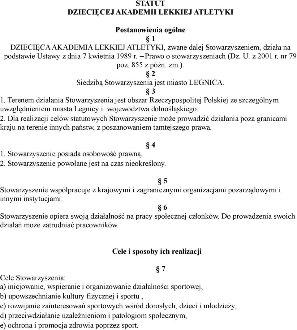 Terenem działania Stowarzyszenia jest obszar Rzeczypospolitej Polskiej ze szczególnym uwzględnieniem miasta Legnicy i województwa dolnośląskiego. 2.