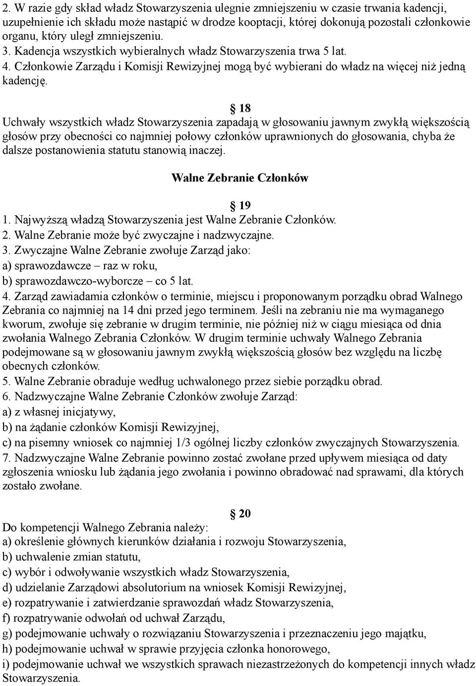 18 Uchwały wszystkich władz Stowarzyszenia zapadają w głosowaniu jawnym zwykłą większością głosów przy obecności co najmniej połowy członków uprawnionych do głosowania, chyba że dalsze postanowienia