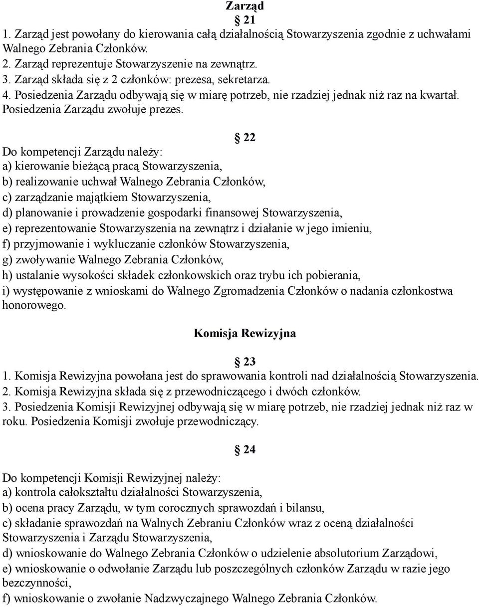 22 Do kompetencji Zarządu należy: a) kierowanie bieżącą pracą Stowarzyszenia, b) realizowanie uchwał Walnego Zebrania Członków, c) zarządzanie majątkiem Stowarzyszenia, d) planowanie i prowadzenie