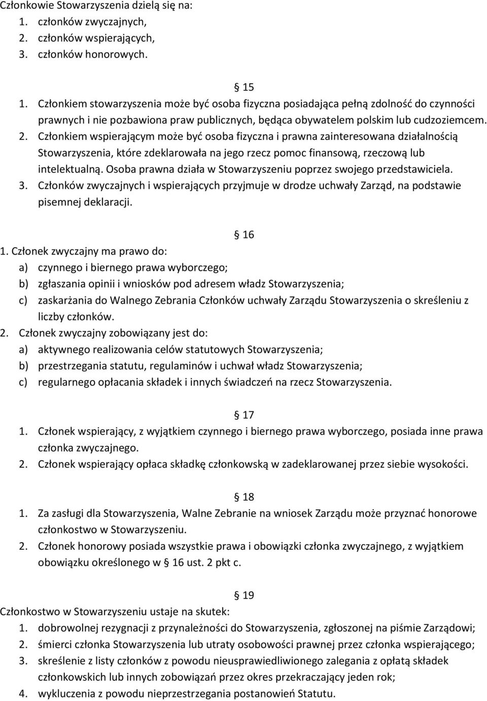 Członkiem wspierającym może być osoba fizyczna i prawna zainteresowana działalnością Stowarzyszenia, które zdeklarowała na jego rzecz pomoc finansową, rzeczową lub intelektualną.