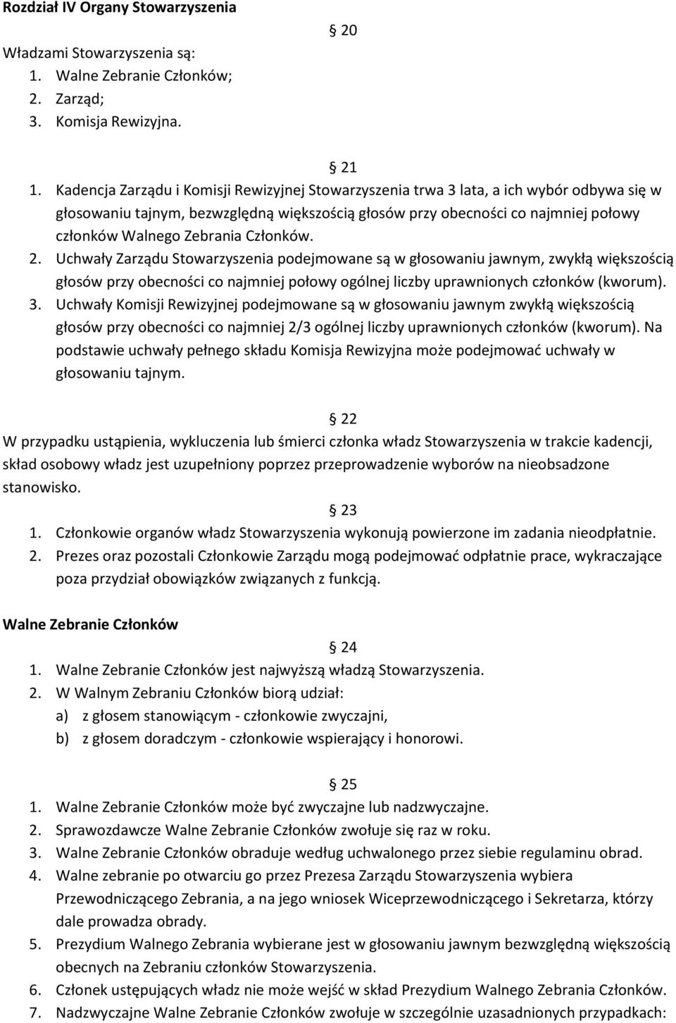 Zebrania Członków. 2. Uchwały Zarządu Stowarzyszenia podejmowane są w głosowaniu jawnym, zwykłą większością głosów przy obecności co najmniej połowy ogólnej liczby uprawnionych członków (kworum). 3.