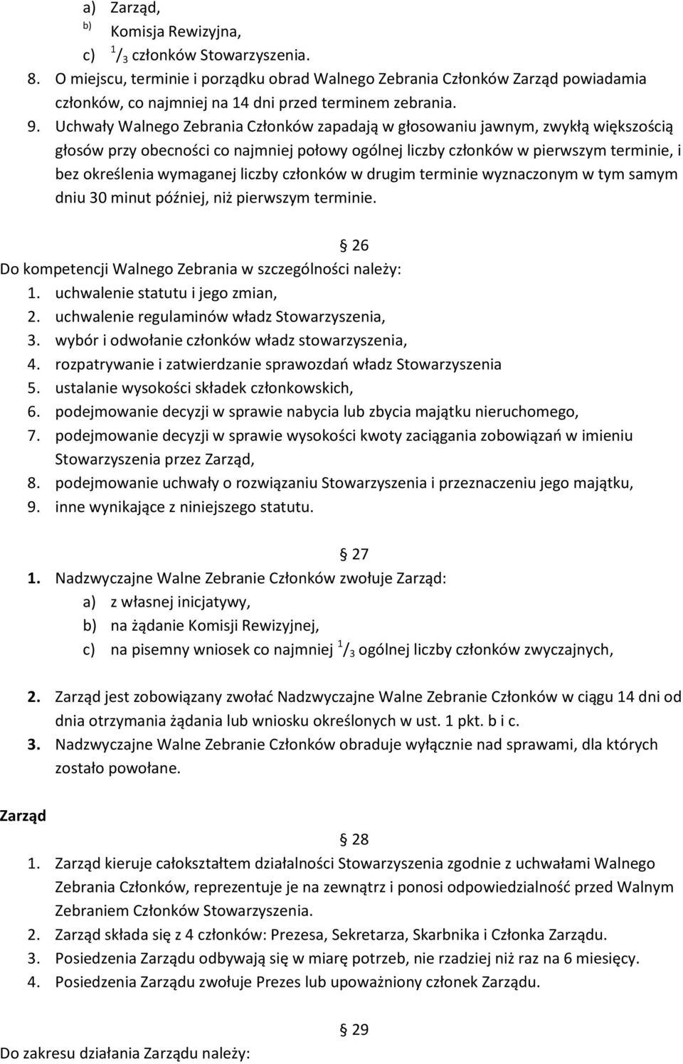 Uchwały Walnego Zebrania Członków zapadają w głosowaniu jawnym, zwykłą większością głosów przy obecności co najmniej połowy ogólnej liczby członków w pierwszym terminie, i bez określenia wymaganej