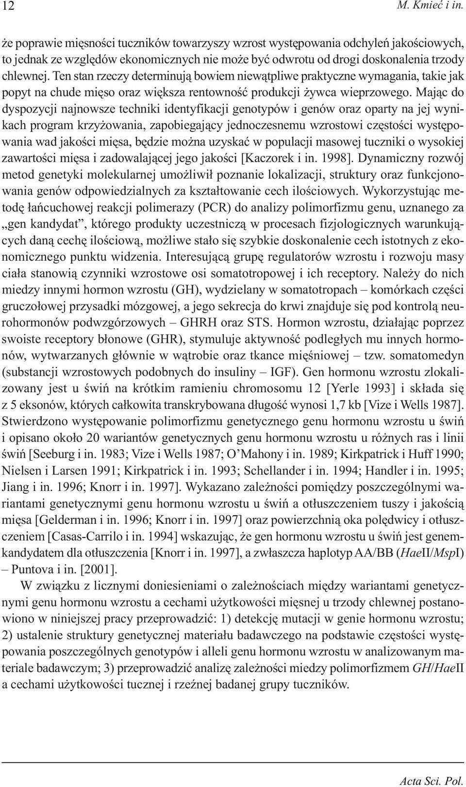 Mając do dyspozycji najnowsze techniki identyfikacji genotypów i genów oraz oparty na jej wynikach program krzyżowania, zapobiegający jednoczesnemu wzrostowi częstości występowania wad jakości mięsa,