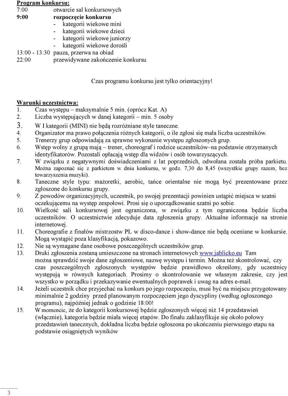 Liczba występujących w danej kategorii min. 5 osoby 3. W I kategorii (MINI) nie będą rozróżniane style taneczne. 4.