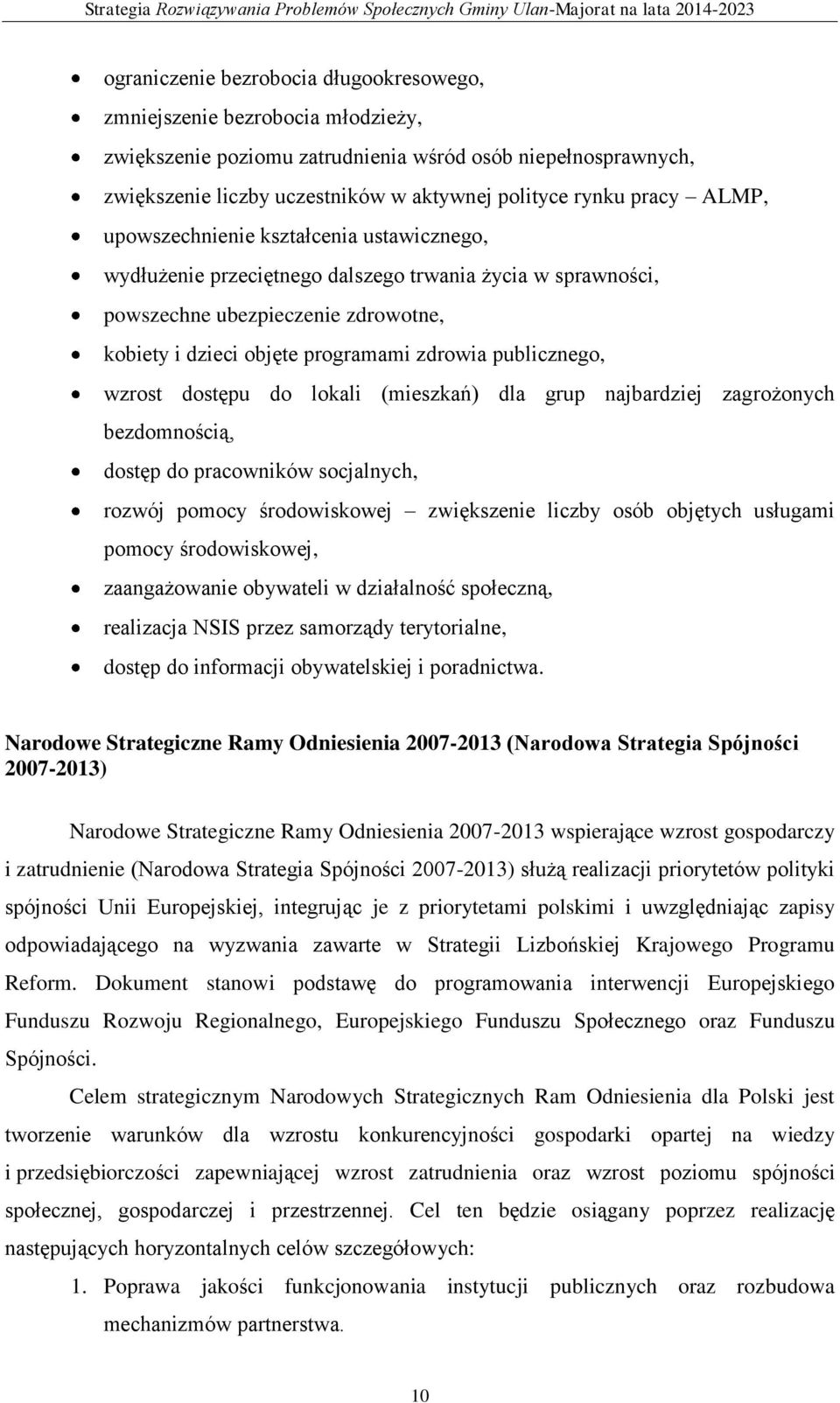 publicznego, wzrost dostępu do lokali (mieszkań) dla grup najbardziej zagrożonych bezdomnością, dostęp do pracowników socjalnych, rozwój pomocy środowiskowej zwiększenie liczby osób objętych usługami