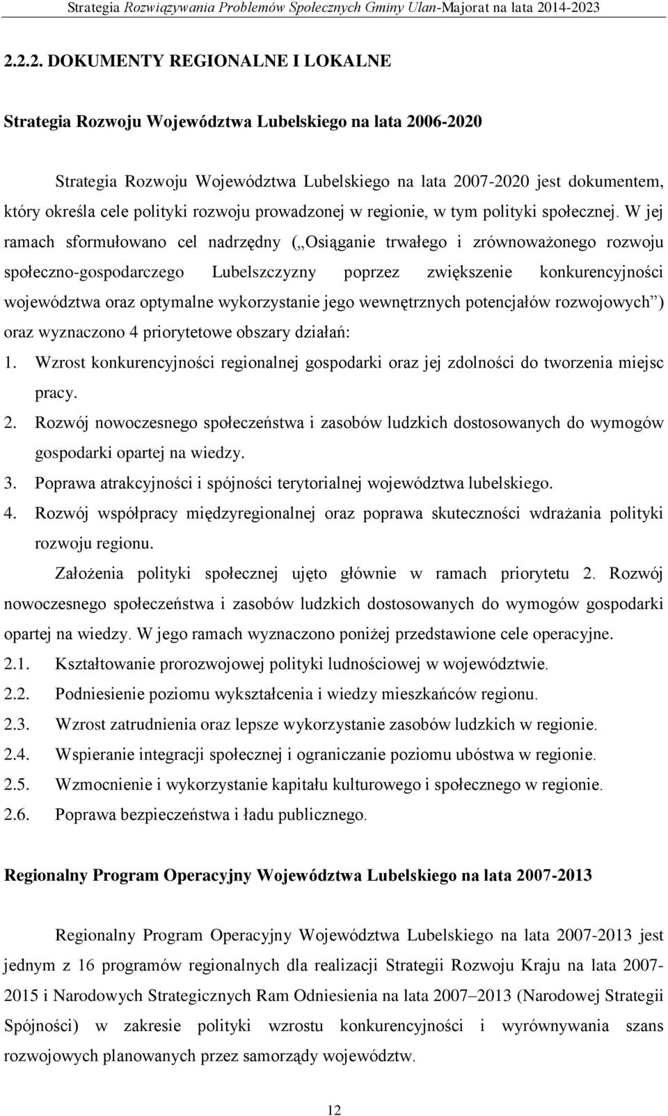 W jej ramach sformułowano cel nadrzędny ( Osiąganie trwałego i zrównoważonego rozwoju społeczno-gospodarczego Lubelszczyzny poprzez zwiększenie konkurencyjności województwa oraz optymalne