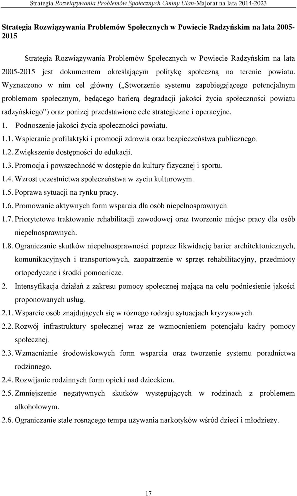 Wyznaczono w nim cel główny ( Stworzenie systemu zapobiegającego potencjalnym problemom społecznym, będącego barierą degradacji jakości życia społeczności powiatu radzyńskiego ) oraz poniżej