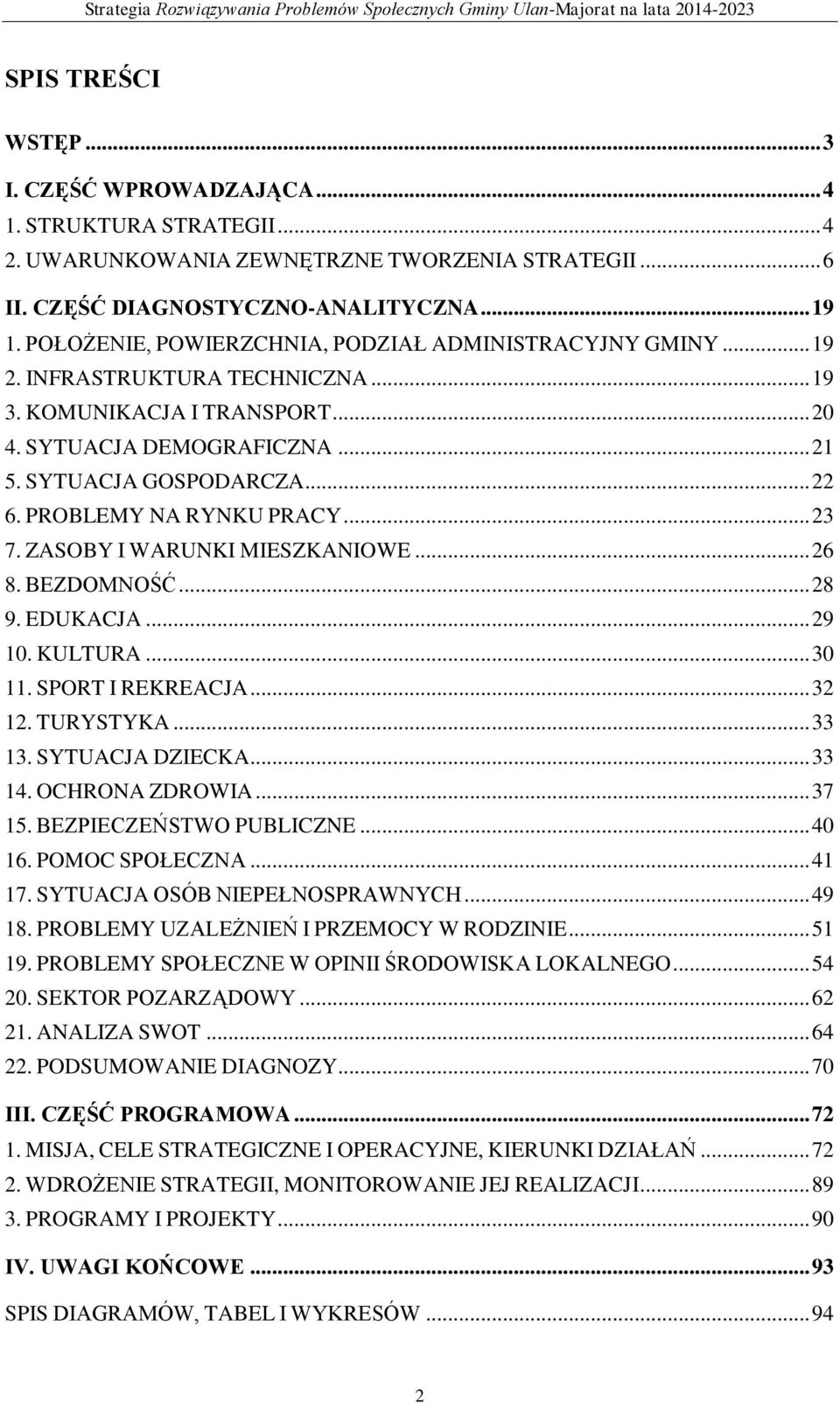 PROBLEMY NA RYNKU PRACY... 23 7. ZASOBY I WARUNKI MIESZKANIOWE... 26 8. BEZDOMNOŚĆ... 28 9. EDUKACJA... 29 10. KULTURA... 30 11. SPORT I REKREACJA... 32 12. TURYSTYKA... 33 13. SYTUACJA DZIECKA.