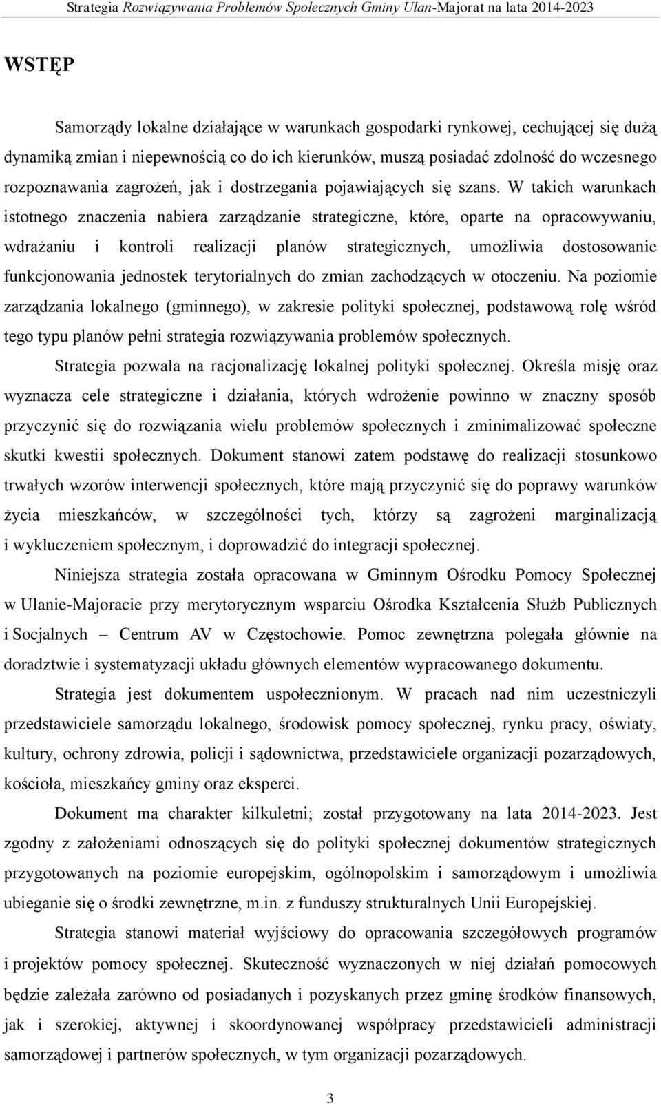 W takich warunkach istotnego znaczenia nabiera zarządzanie strategiczne, które, oparte na opracowywaniu, wdrażaniu i kontroli realizacji planów strategicznych, umożliwia dostosowanie funkcjonowania