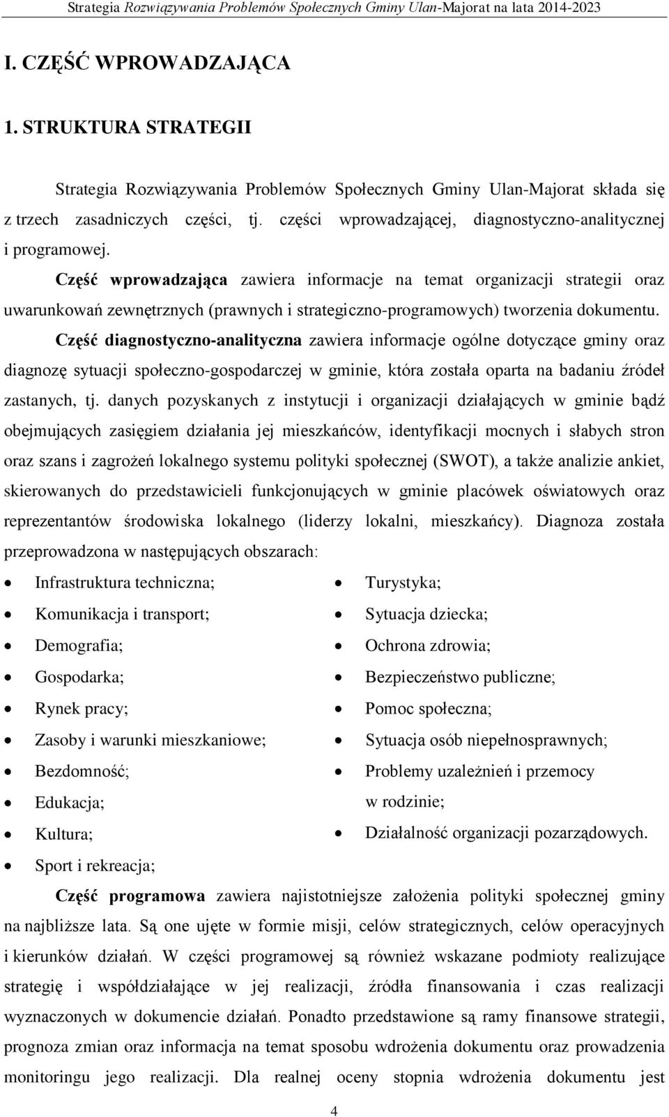 Część wprowadzająca zawiera informacje na temat organizacji strategii oraz uwarunkowań zewnętrznych (prawnych i strategiczno-programowych) tworzenia dokumentu.