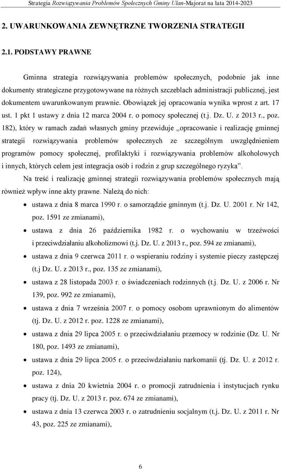 uwarunkowanym prawnie. Obowiązek jej opracowania wynika wprost z art. 17 ust. 1 pkt 1 ustawy z dnia 12 marca 2004 r. o pomocy społecznej (t.j. Dz. U. z 2013 r., poz.