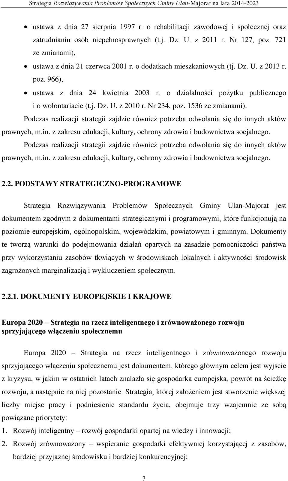 1536 ze zmianami). Podczas realizacji strategii zajdzie również potrzeba odwołania się do innych aktów prawnych, m.in. z zakresu edukacji, kultury, ochrony zdrowia i budownictwa socjalnego.
