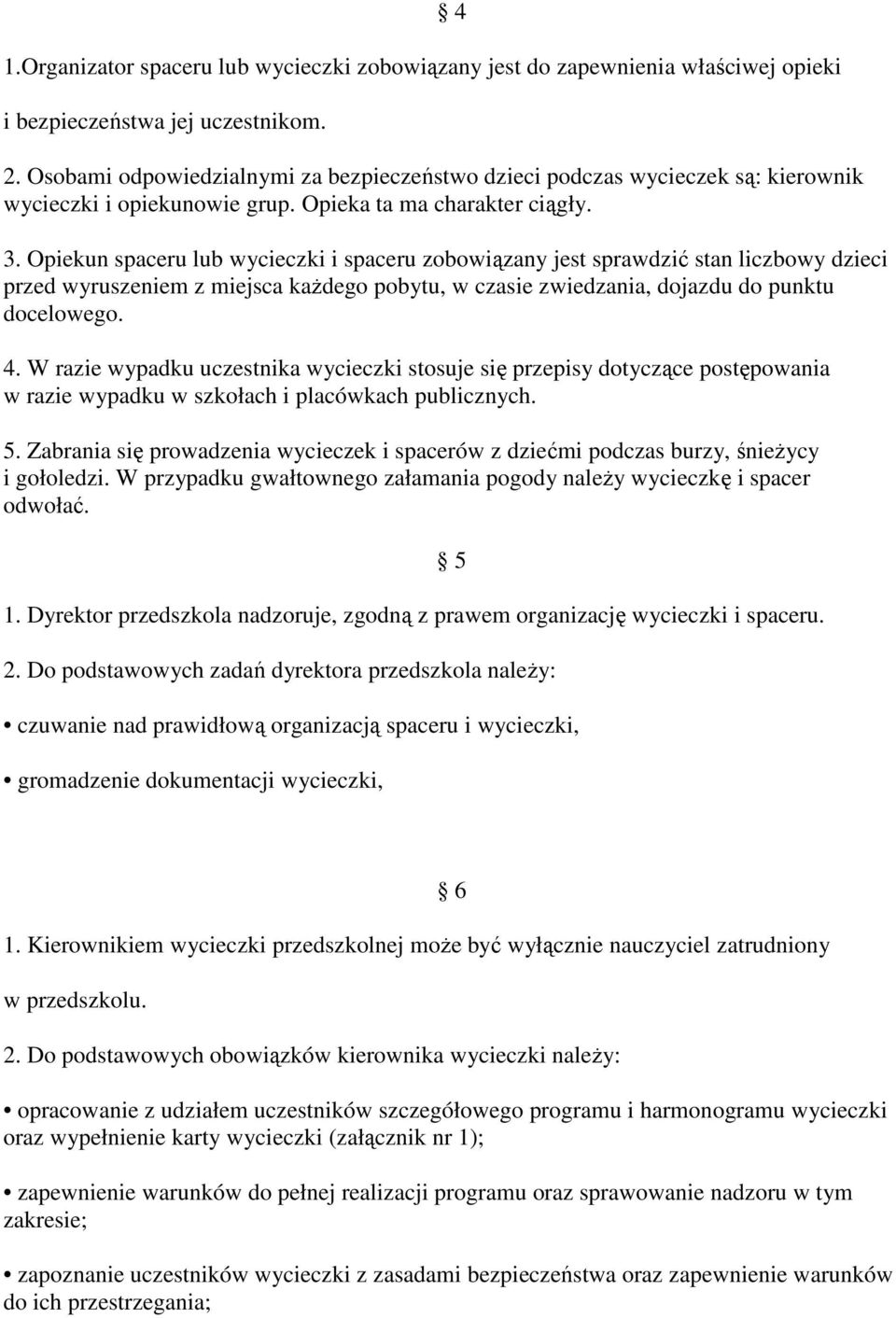 Opiekun spaceru lub wycieczki i spaceru zobowiązany jest sprawdzić stan liczbowy dzieci przed wyruszeniem z miejsca każdego pobytu, w czasie zwiedzania, dojazdu do punktu docelowego. 4.