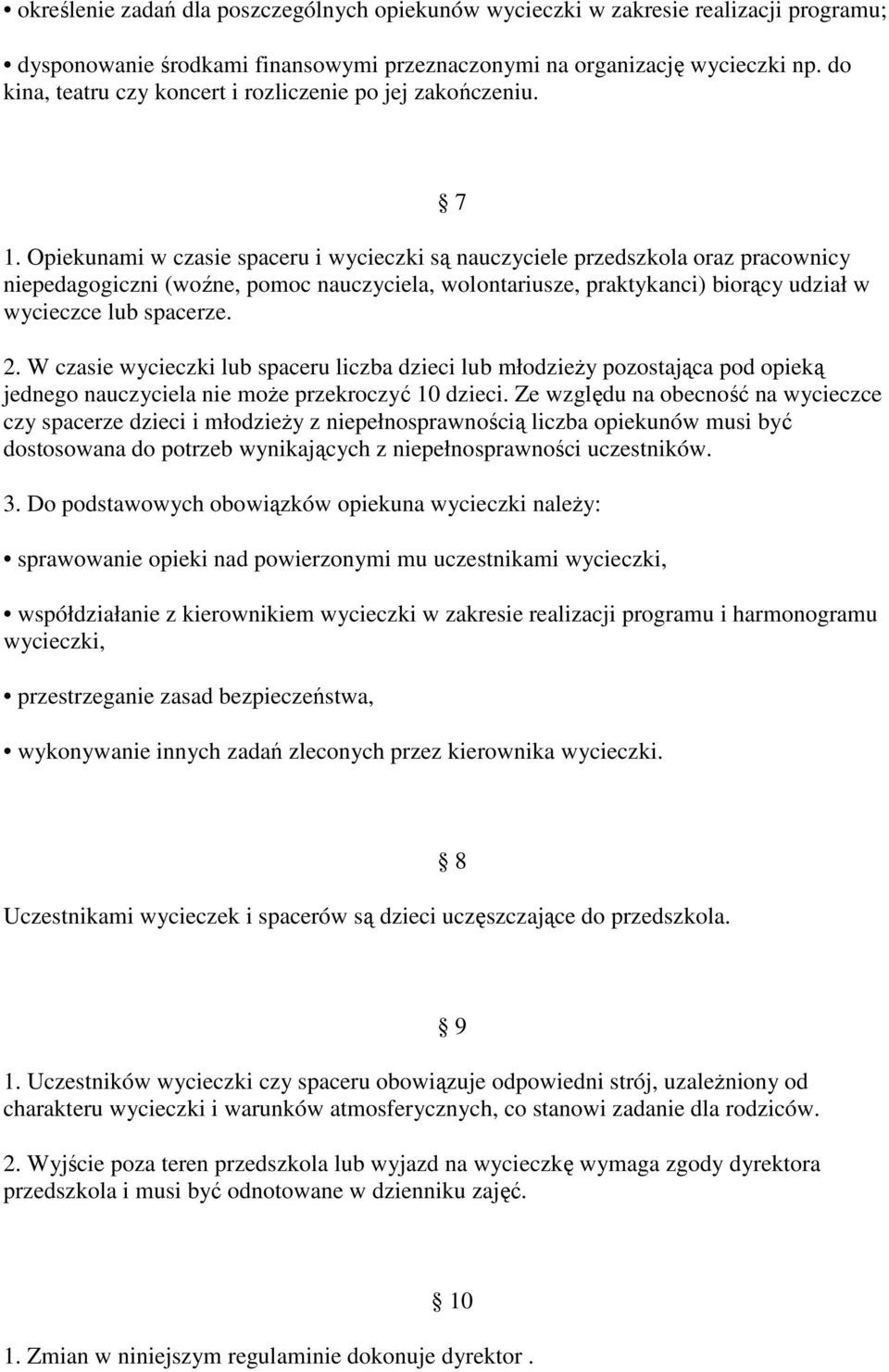 Opiekunami w czasie spaceru i wycieczki są nauczyciele przedszkola oraz pracownicy niepedagogiczni (woźne, pomoc nauczyciela, wolontariusze, praktykanci) biorący udział w wycieczce lub spacerze. 7 2.