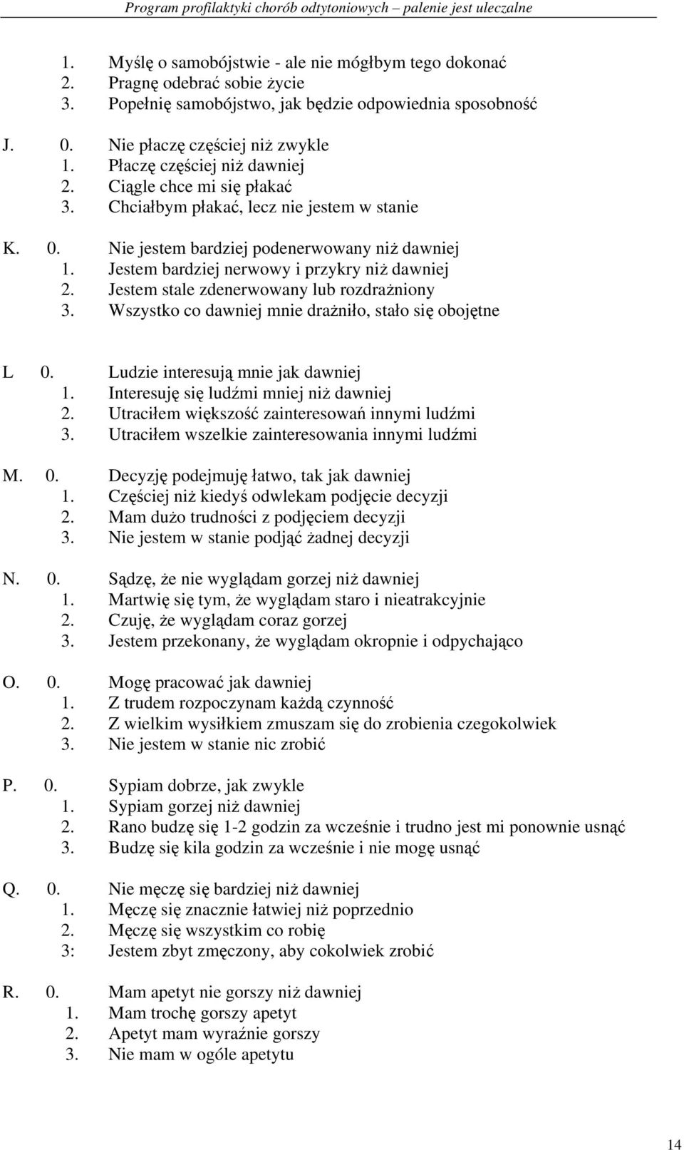 Jestem bardziej nerwowy i przykry niż dawniej 2. Jestem stale zdenerwowany lub rozdrażniony 3. Wszystko co dawniej mnie drażniło, stało się obojętne L 0. Ludzie interesują mnie jak dawniej 1.