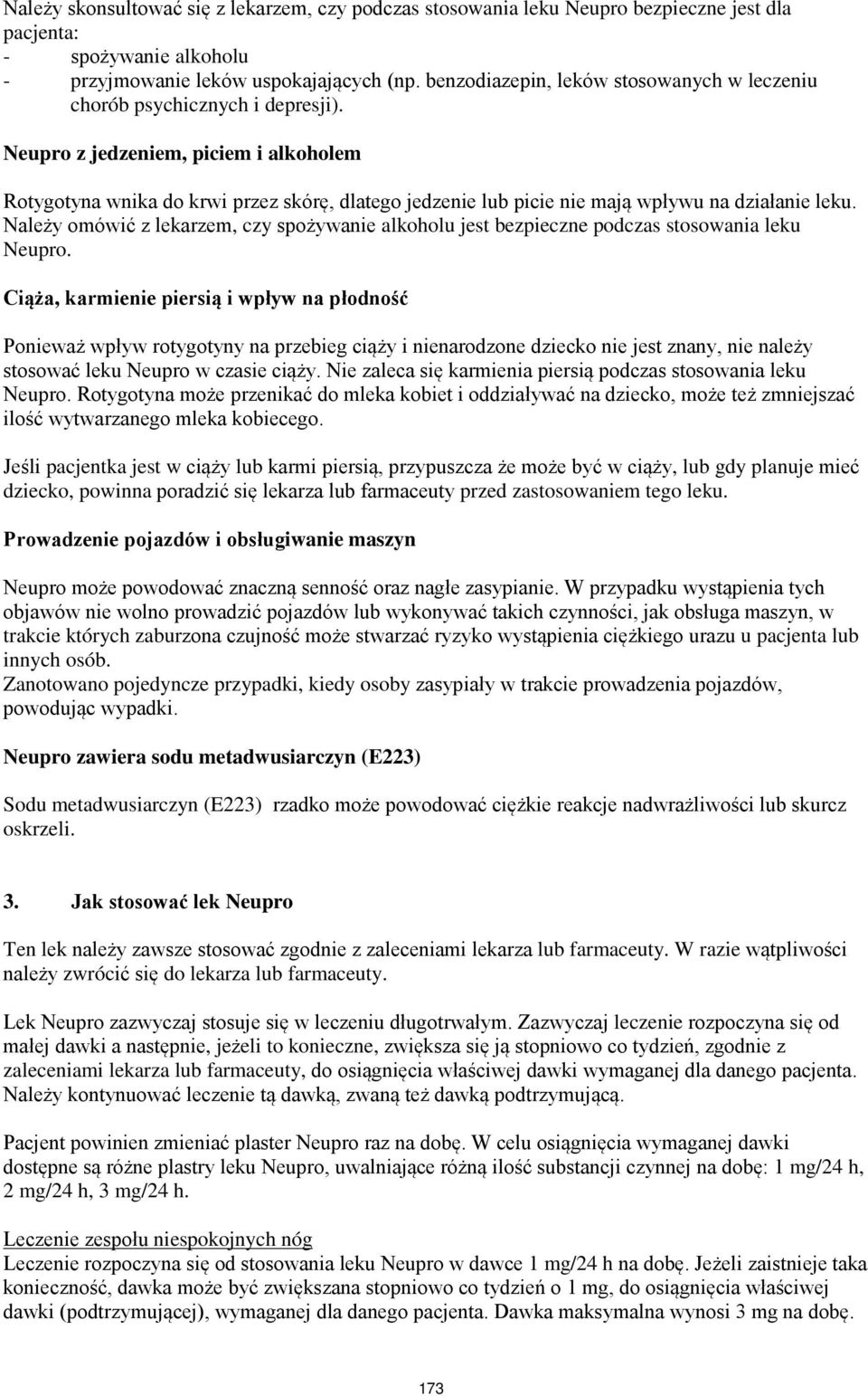 Neupro z jedzeniem, piciem i alkoholem Rotygotyna wnika do krwi przez skórę, dlatego jedzenie lub picie nie mają wpływu na działanie leku.