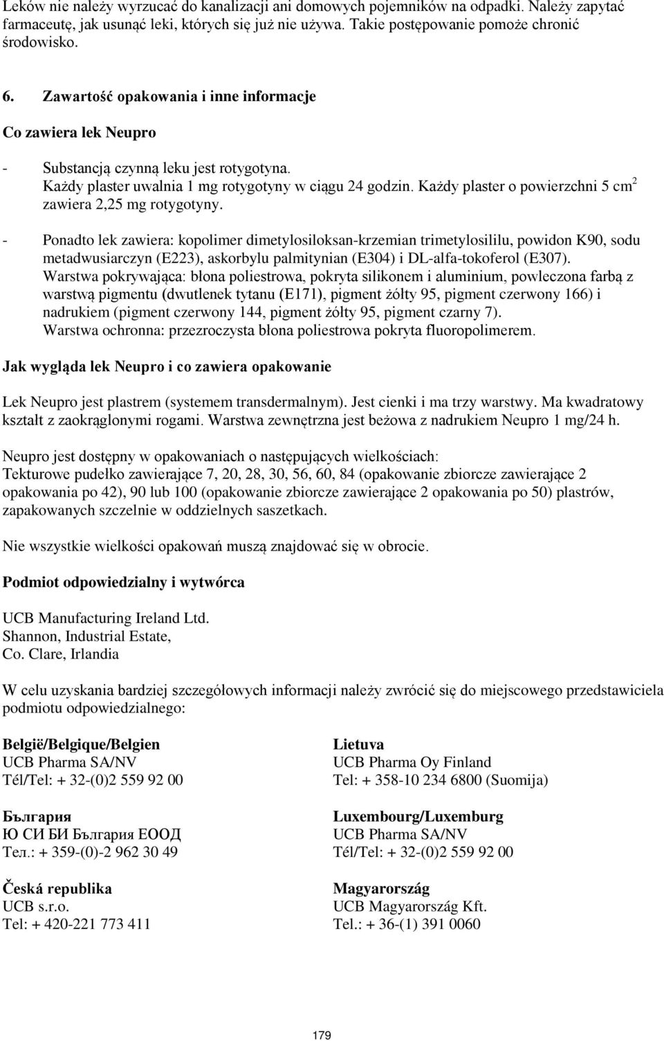 Każdy plaster o powierzchni 5 cm 2 zawiera 2,25 mg rotygotyny.