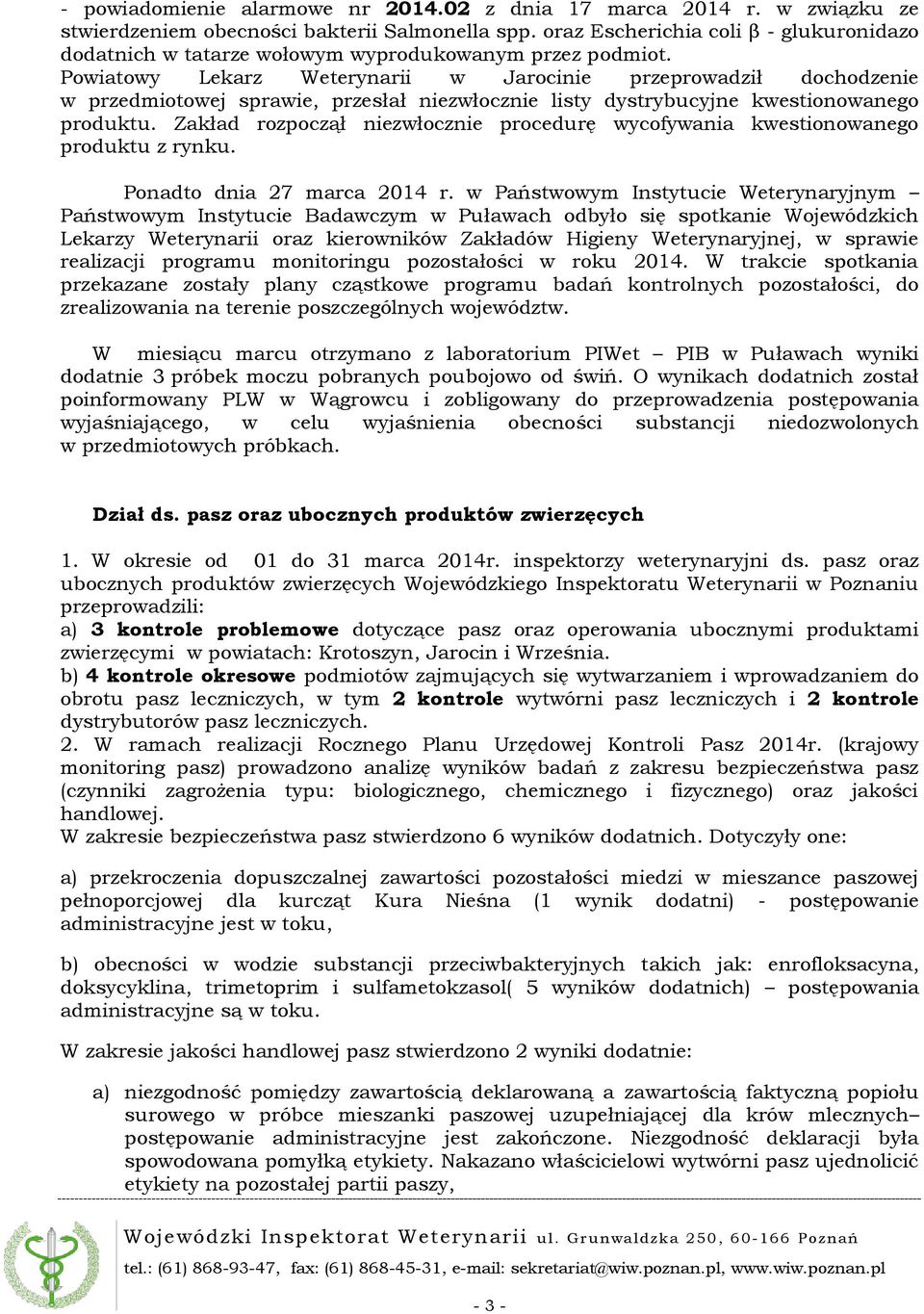 Powiatowy Lekarz Weterynarii w Jarocinie przeprowadził dochodzenie w przedmiotowej sprawie, przesłał niezwłocznie listy dystrybucyjne kwestionowanego produktu.