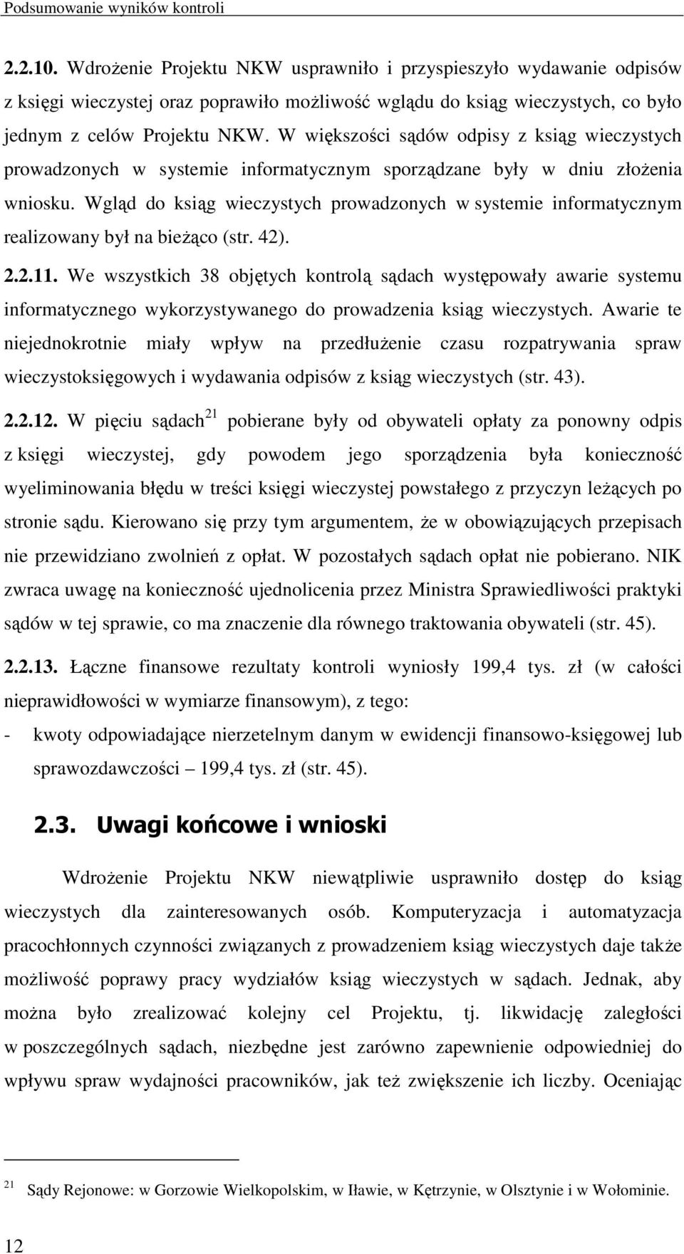 W większości sądów odpisy z ksiąg wieczystych prowadzonych w systemie informatycznym sporządzane były w dniu złoŝenia wniosku.