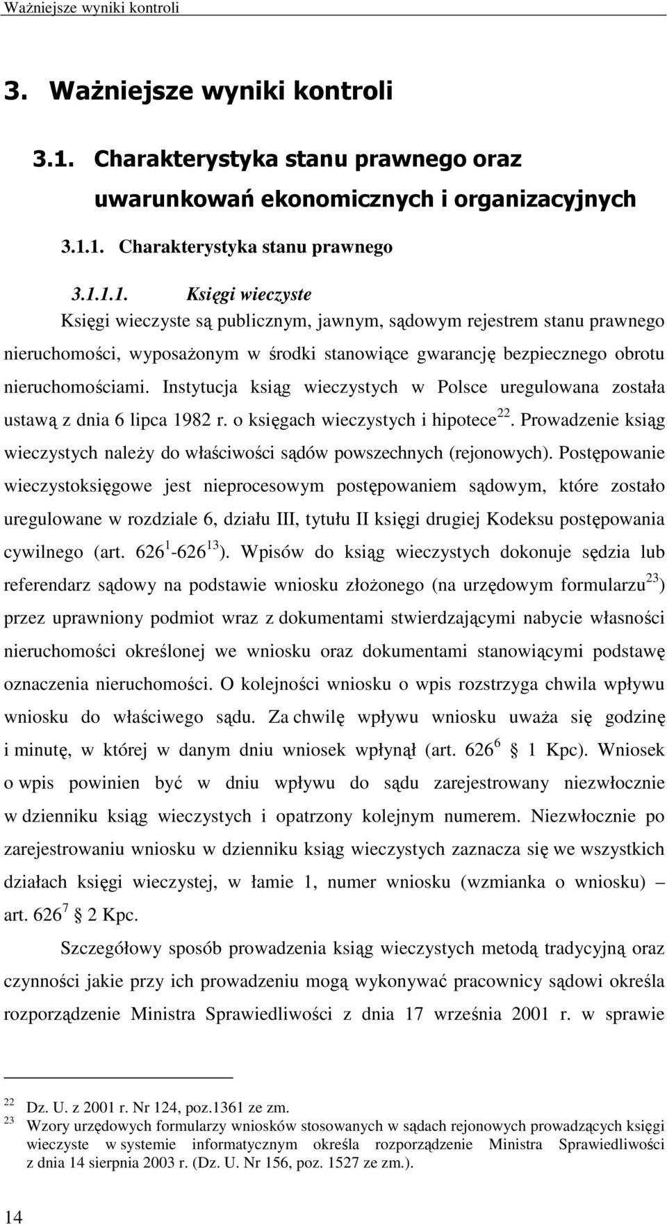 1. Charakterystyka stanu prawnego 3.1.1.1. Księgi wieczyste Księgi wieczyste są publicznym, jawnym, sądowym rejestrem stanu prawnego nieruchomości, wyposaŝonym w środki stanowiące gwarancję bezpiecznego obrotu nieruchomościami.