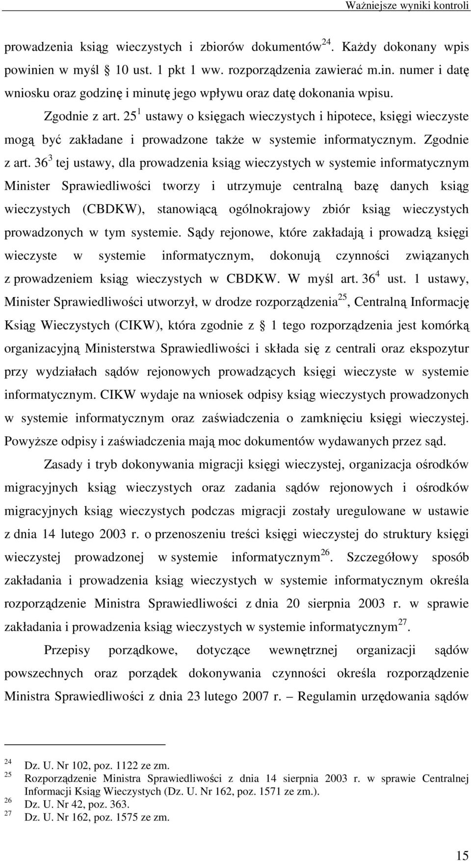 36 3 tej ustawy, dla prowadzenia ksiąg wieczystych w systemie informatycznym Minister Sprawiedliwości tworzy i utrzymuje centralną bazę danych ksiąg wieczystych (CBDKW), stanowiącą ogólnokrajowy