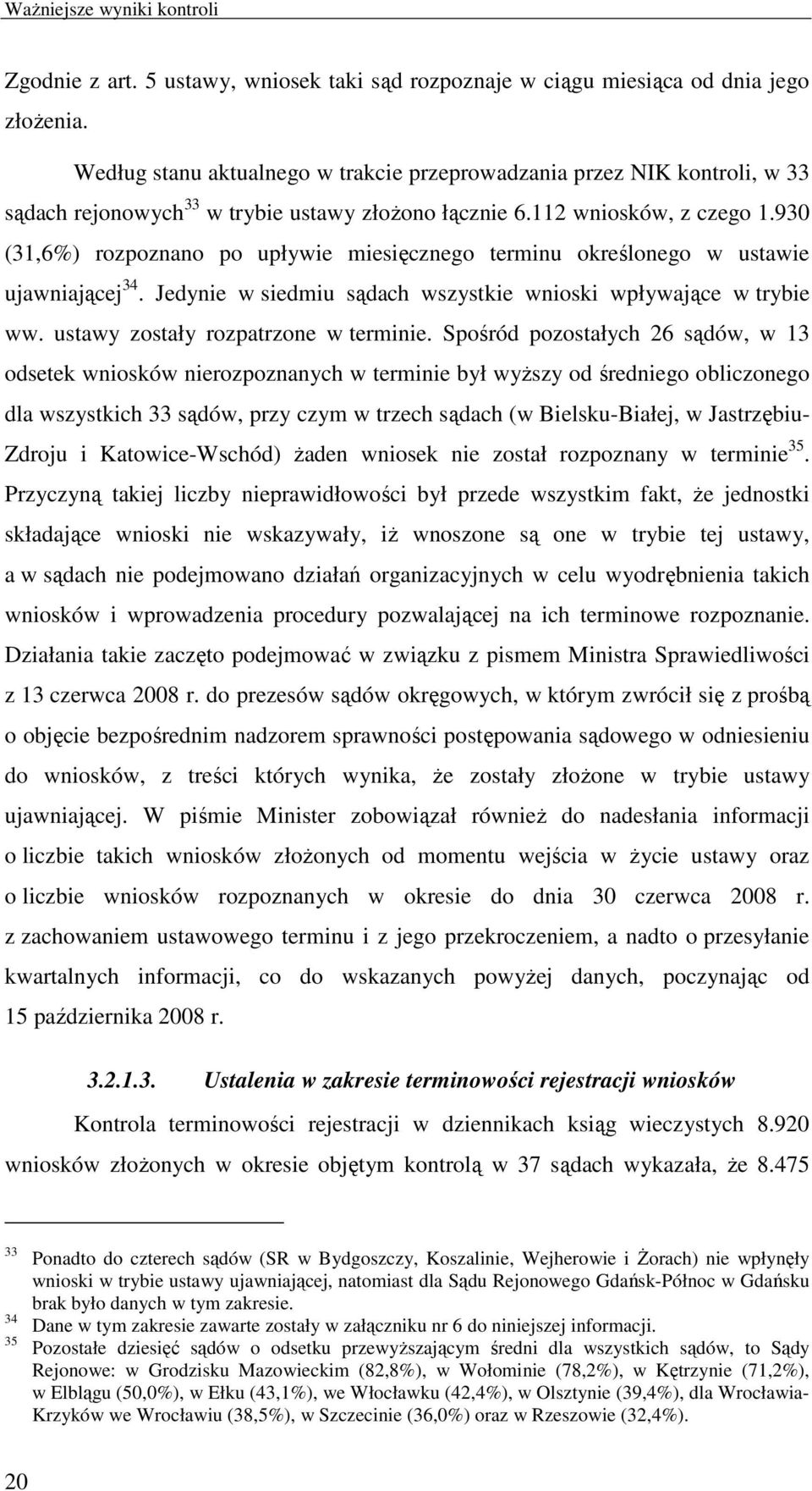930 (31,6%) rozpoznano po upływie miesięcznego terminu określonego w ustawie ujawniającej 34. Jedynie w siedmiu sądach wszystkie wnioski wpływające w trybie ww. ustawy zostały rozpatrzone w terminie.