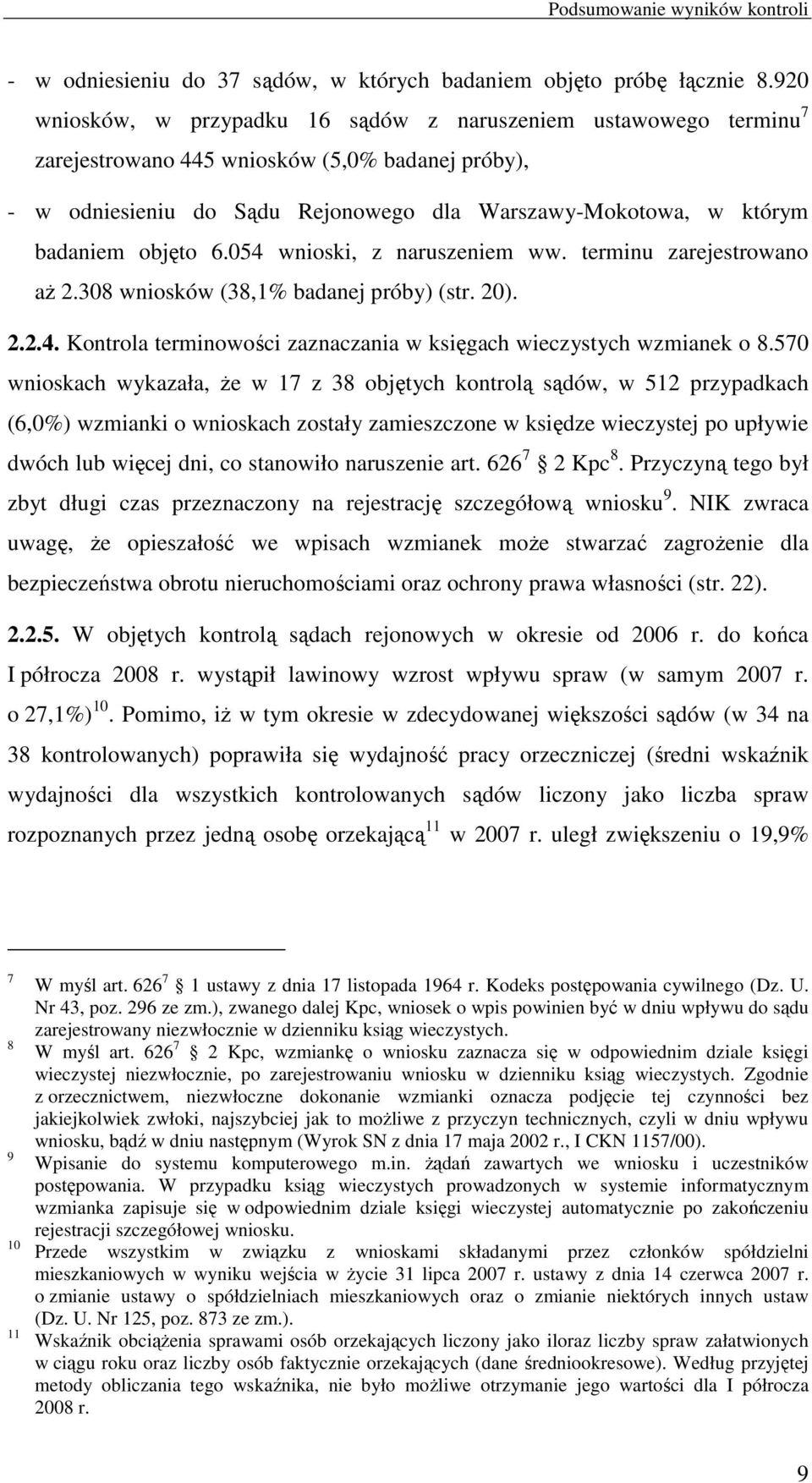 objęto 6.054 wnioski, z naruszeniem ww. terminu zarejestrowano aŝ 2.308 wniosków (38,1% badanej próby) (str. 20). 2.2.4. Kontrola terminowości zaznaczania w księgach wieczystych wzmianek o 8.