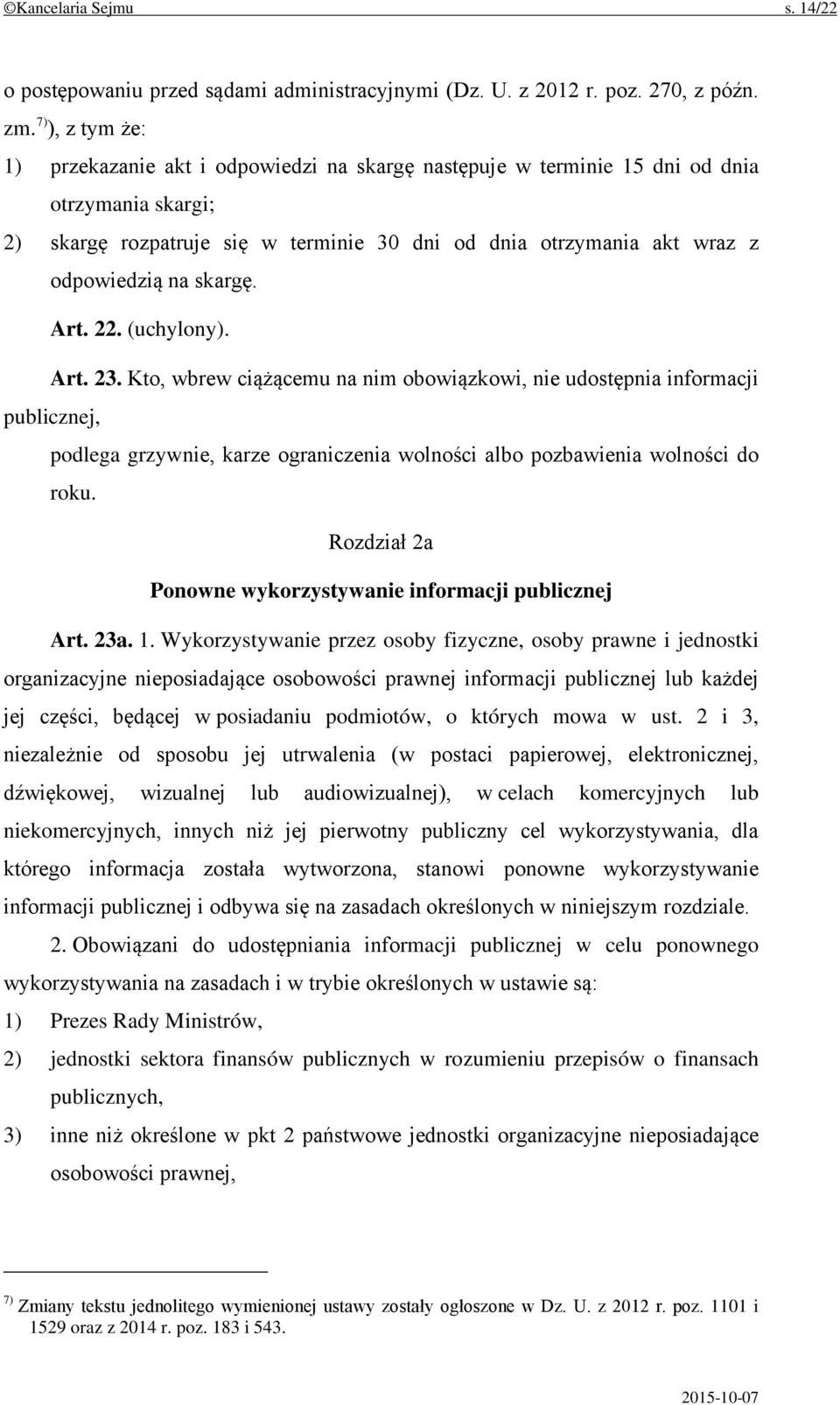 na skargę. Art. 22. (uchylony). Art. 23. Kto, wbrew ciążącemu na nim obowiązkowi, nie udostępnia informacji publicznej, podlega grzywnie, karze ograniczenia wolności albo pozbawienia wolności do roku.