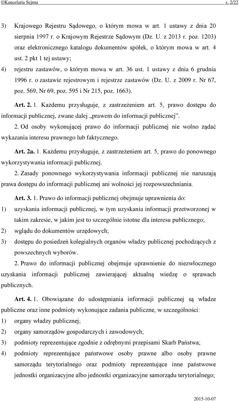 o zastawie rejestrowym i rejestrze zastawów (Dz. U. z 2009 r. Nr 67, poz. 569, Nr 69, poz. 595 i Nr 215, poz. 1663). Art. 2. 1. Każdemu przysługuje, z zastrzeżeniem art.